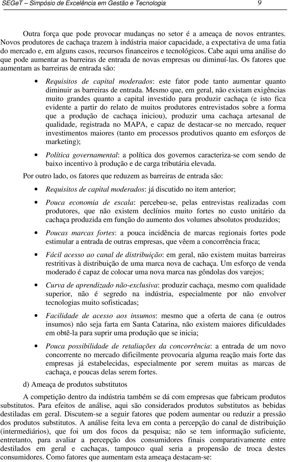 Cabe aqui uma análise do que pode aumentar as barreiras de entrada de novas empresas ou diminuí-las.