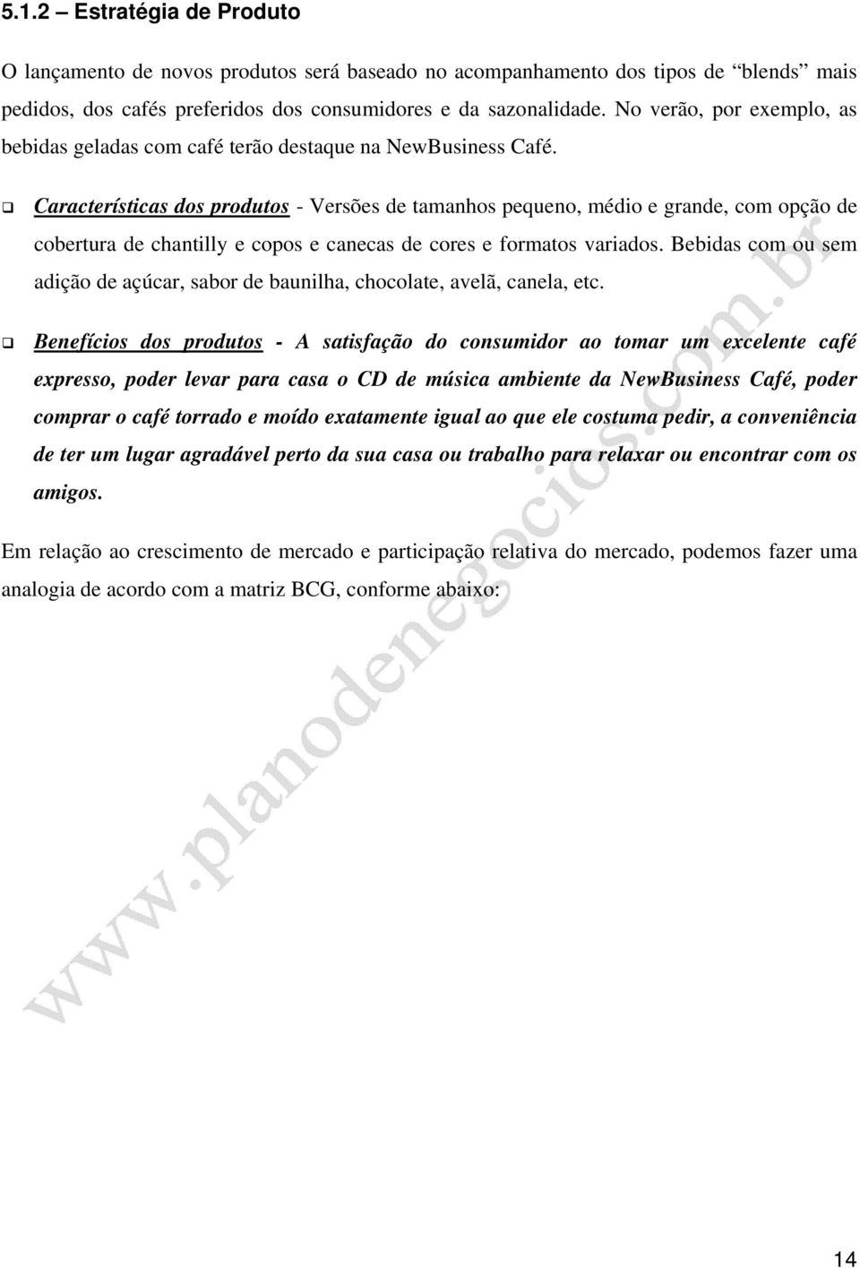 Características dos produtos - Versões de tamanhos pequeno, médio e grande, com opção de cobertura de chantilly e copos e canecas de cores e formatos variados.