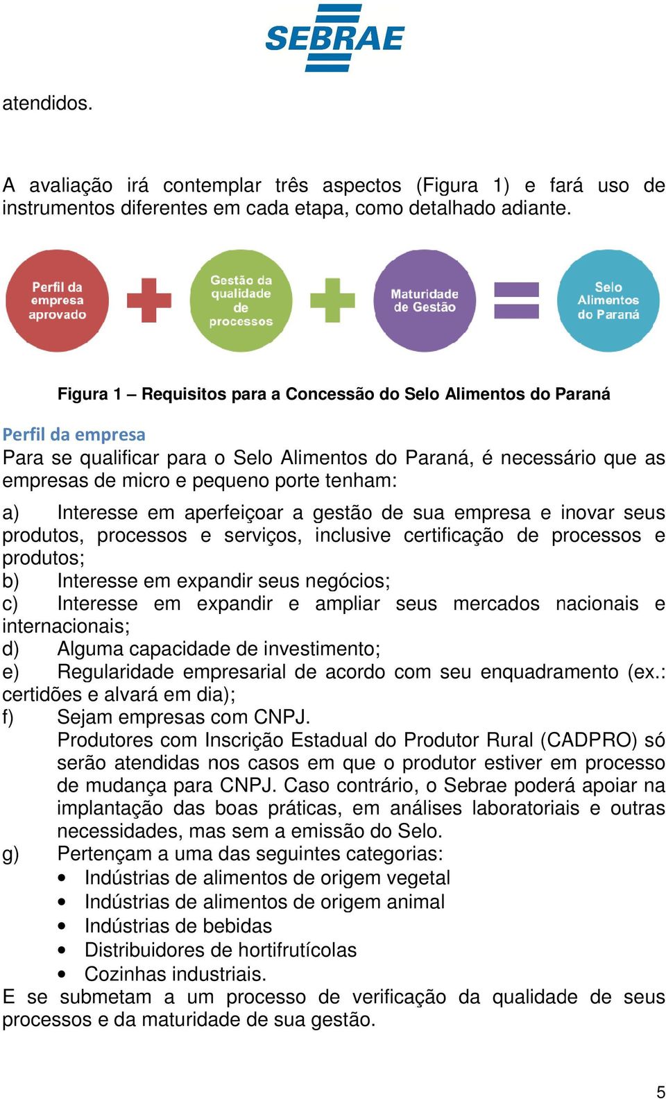 Interesse em aperfeiçoar a gestão de sua empresa e inovar seus produtos, processos e serviços, inclusive certificação de processos e produtos; b) Interesse em expandir seus negócios; c) Interesse em