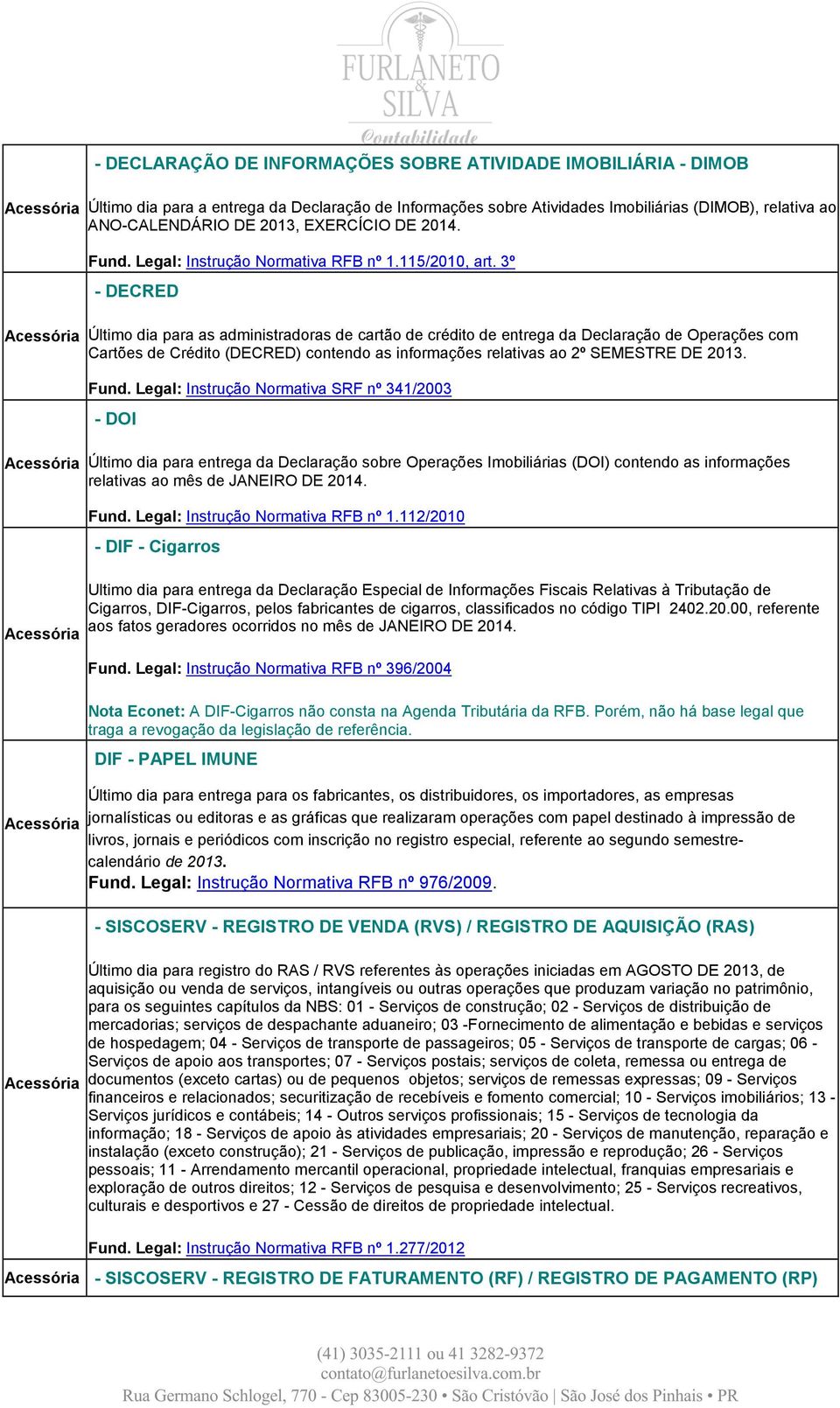 3º - DECRED Último dia para as administradoras de cartão de crédito de entrega da Declaração de Operações com Cartões de Crédito (DECRED) contendo as informações relativas ao 2º SEMESTRE DE 2013.