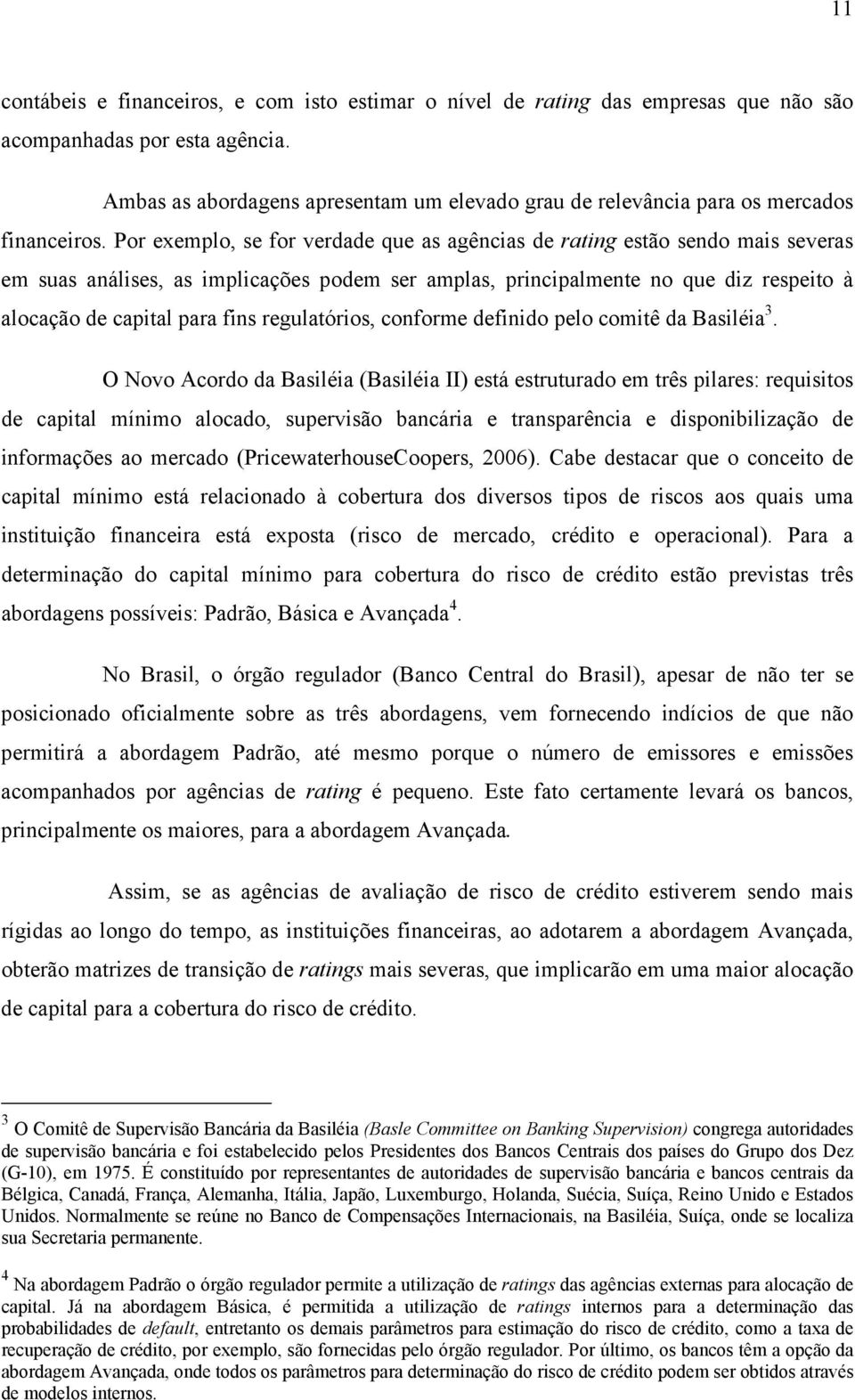 Por exemplo, se for verdade que as agêncas de ratng estão sendo mas severas em suas análses, as mplcações podem ser amplas, prncpalmente no que dz respeto à alocação de captal para fns regulatóros,