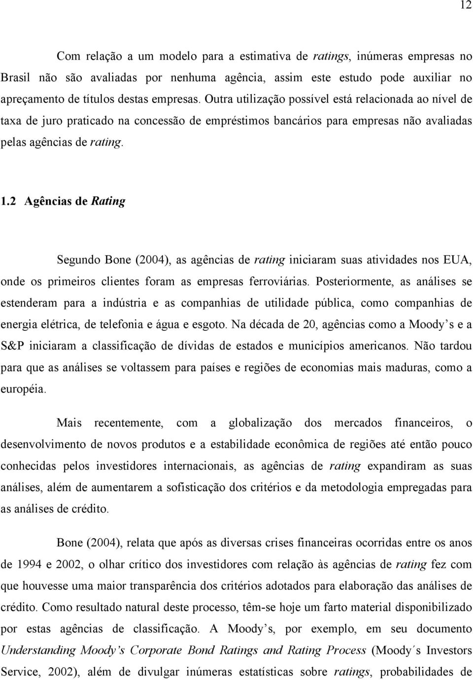 2 Agêncas de Ratng Segundo Bone (2004), as agêncas de ratng ncaram suas atvdades nos EUA, onde os prmeros clentes foram as empresas ferrováras.