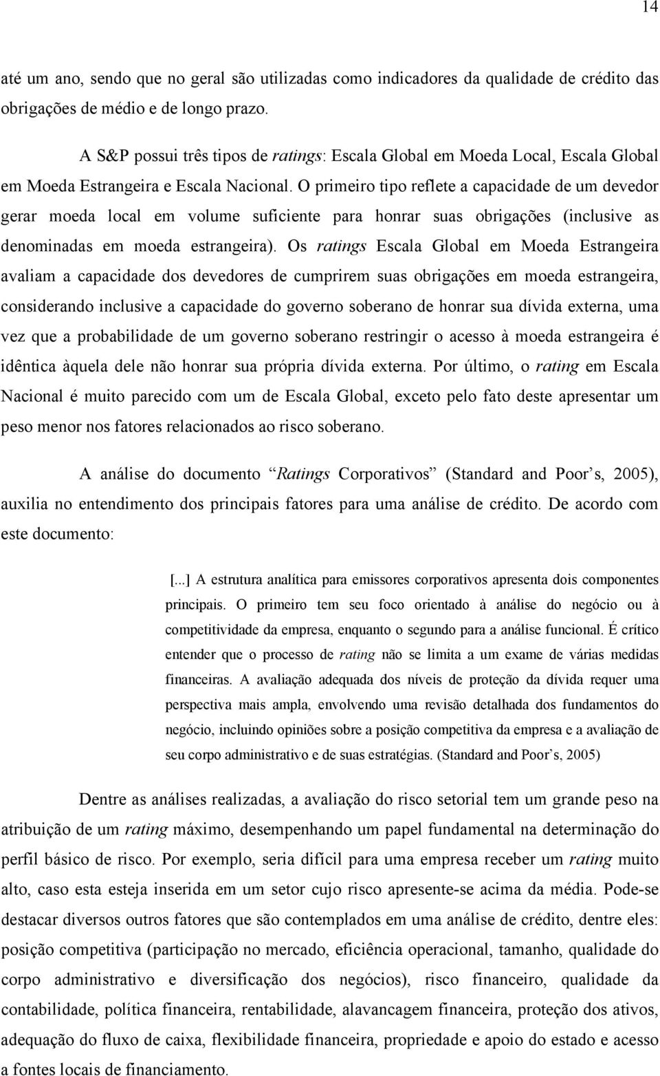 O prmero tpo reflete a capacdade de um devedor gerar moeda local em volume sufcente para honrar suas obrgações (nclusve as denomnadas em moeda estrangera).