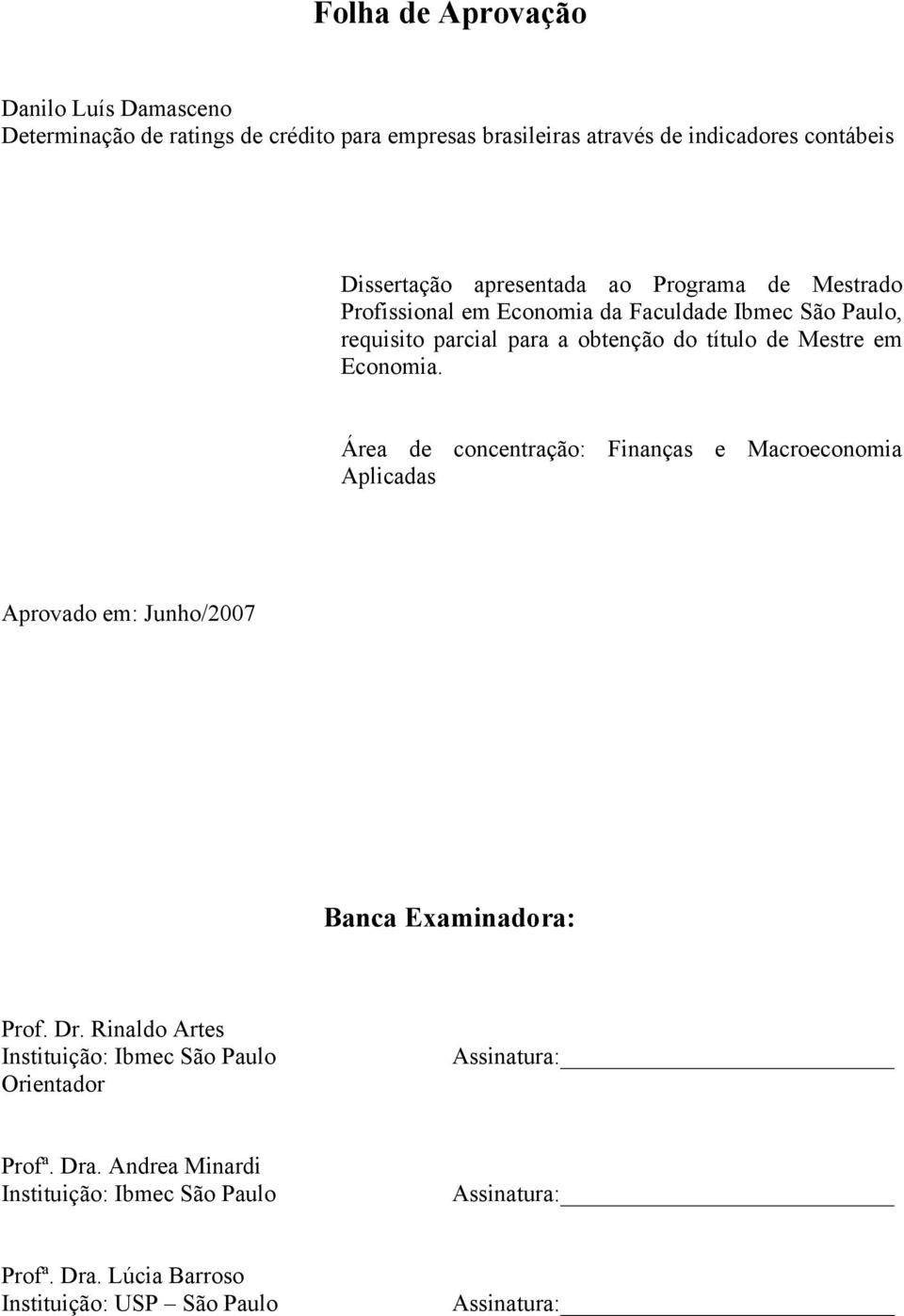 Economa. Área de concentração: Fnanças e Macroeconoma Aplcadas Aprovado em: Junho/2007 Banca Examnadora: Prof. Dr.