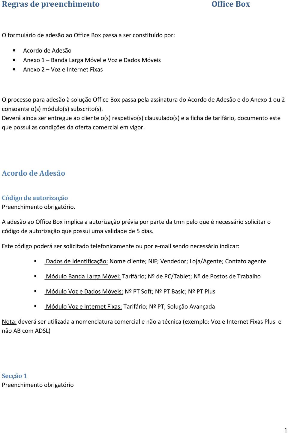 Deverá ainda ser entregue ao cliente o(s) respetivo(s) clausulado(s) e a ficha de tarifário, documento este que possui as condições da oferta comercial em vigor.