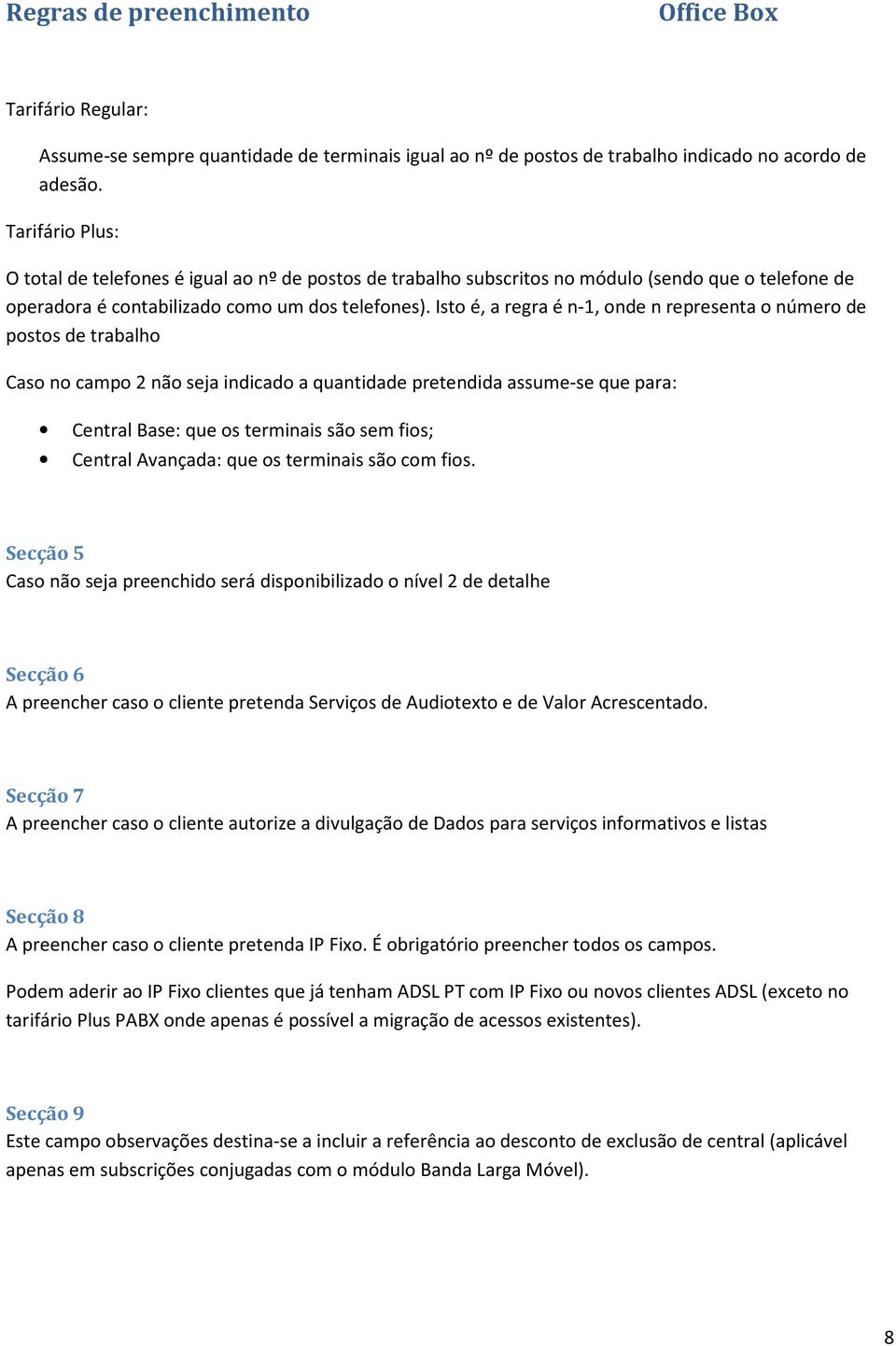 Isto é, a regra é n-1, onde n representa o número de postos de trabalho Caso no campo 2 não seja indicado a quantidade pretendida assume-se que para: Central Base: que os terminais são sem fios;