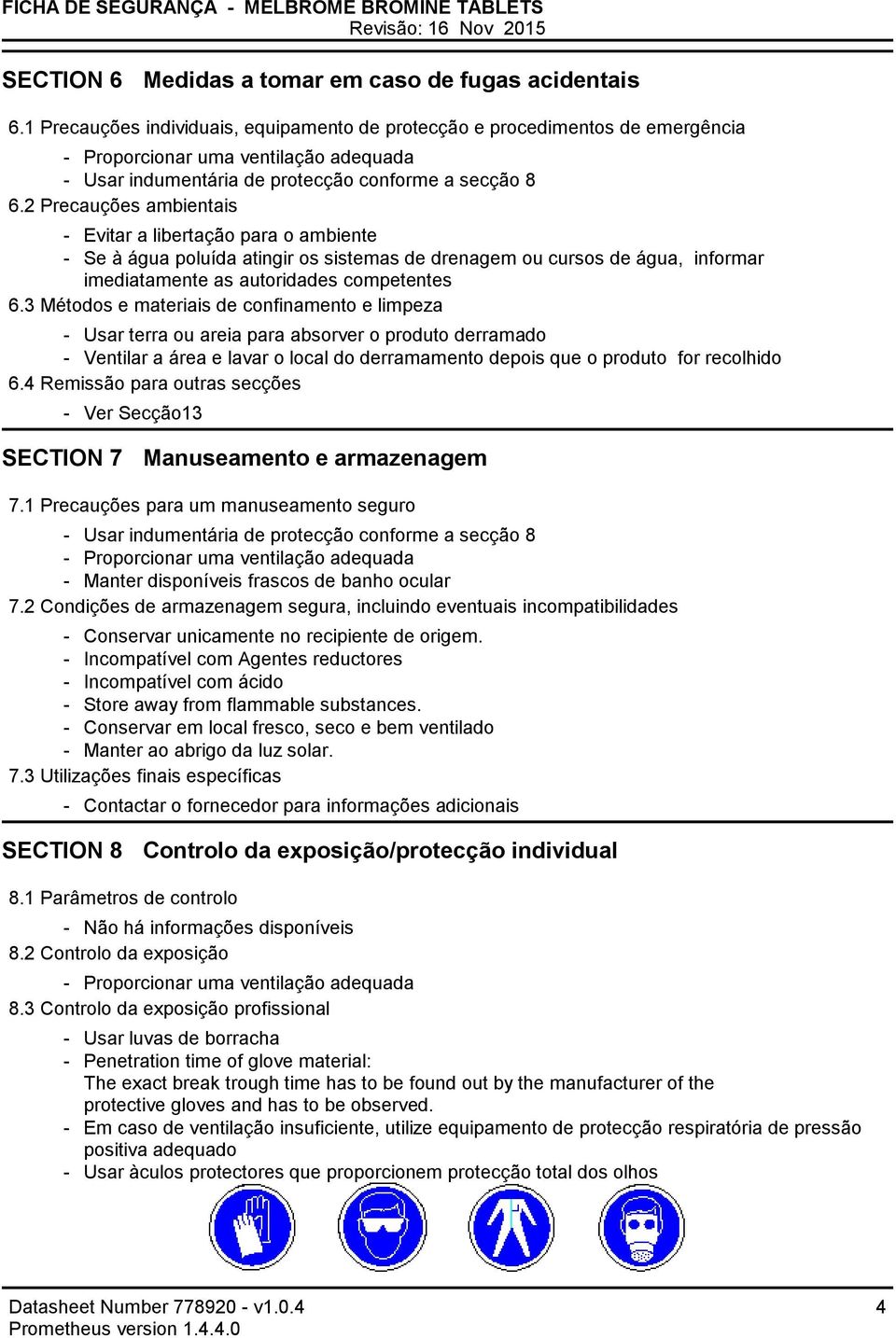 2 Precauções ambientais Evitar a libertação para o ambiente Se à água poluída atingir os sistemas de drenagem ou cursos de água, informar imediatamente as autoridades competentes 6.