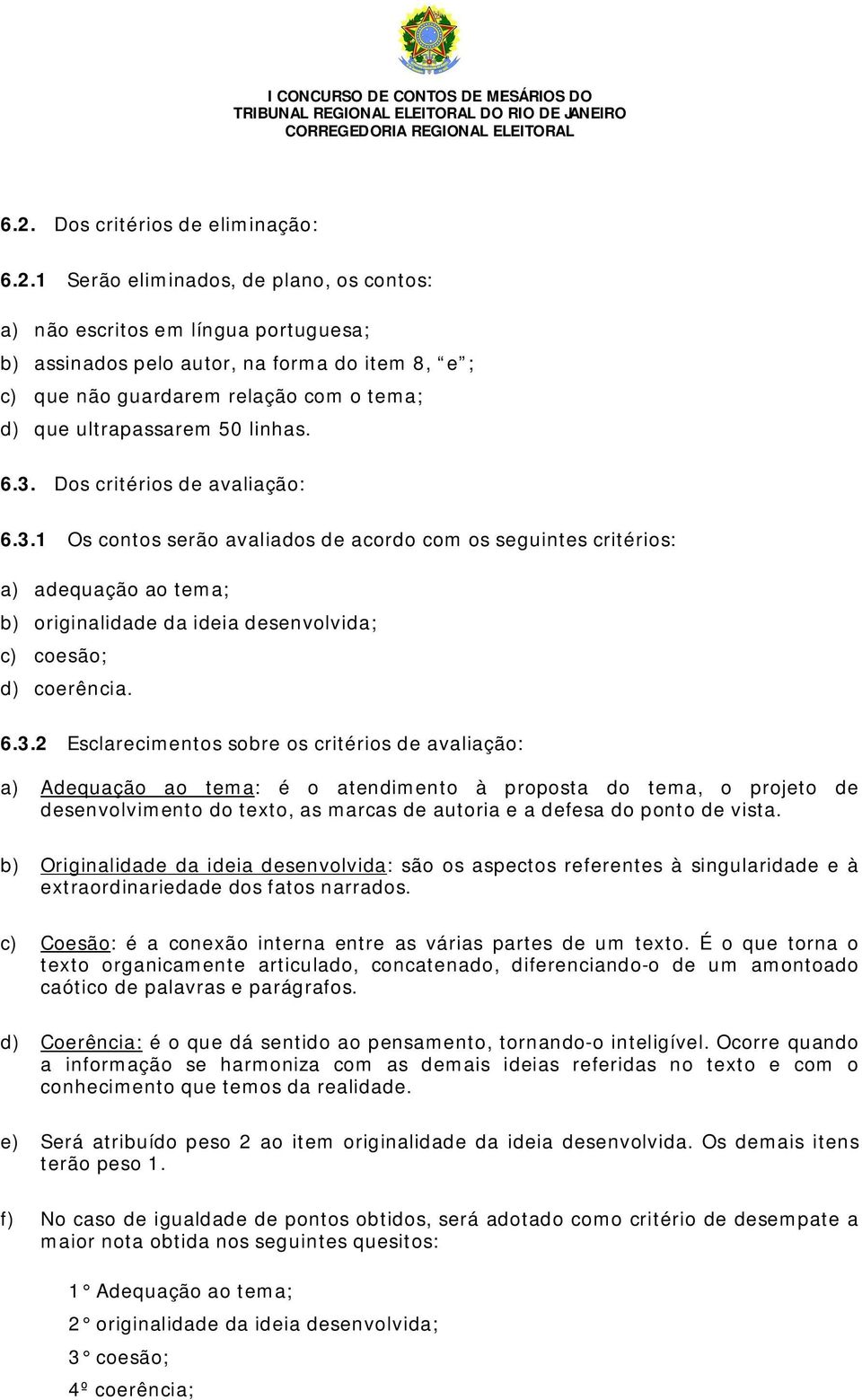 6.3.2 Esclarecimentos sobre os critérios de avaliação: a) Adequação ao tema: é o atendimento à proposta do tema, o projeto de desenvolvimento do texto, as marcas de autoria e a defesa do ponto de