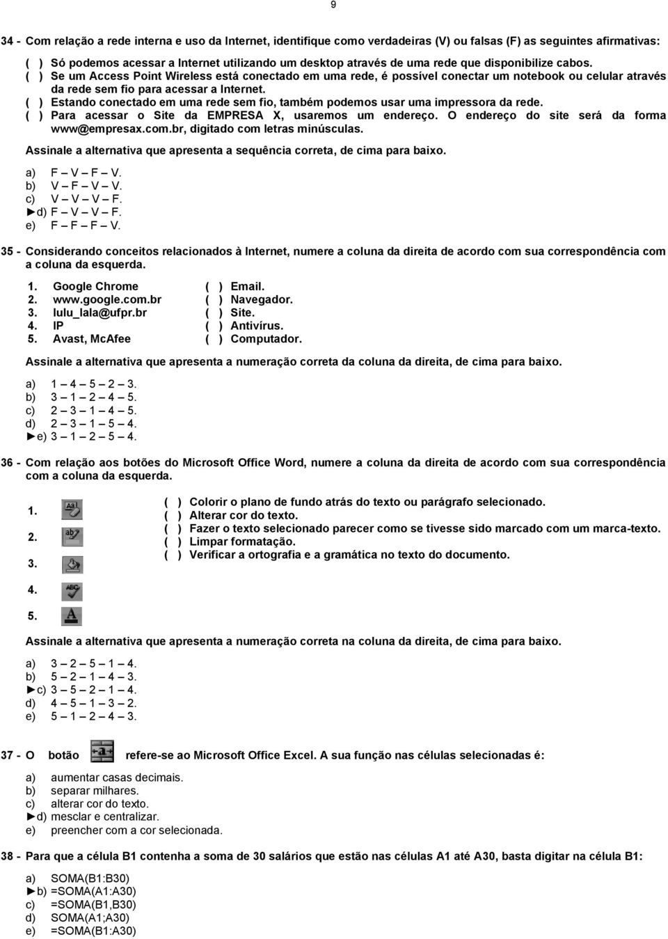 ( ) Estando conectado em uma rede sem fio, também podemos usar uma impressora da rede. ( ) Para acessar o Site da EMPRESA X, usaremos um endereço. O endereço do site será da forma www@empresax.com.