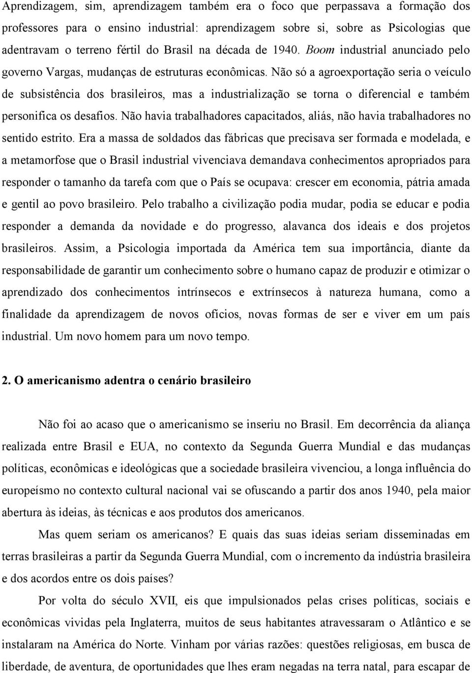 Não só a agroexportação seria o veículo de subsistência dos brasileiros, mas a industrialização se torna o diferencial e também personifica os desafios.