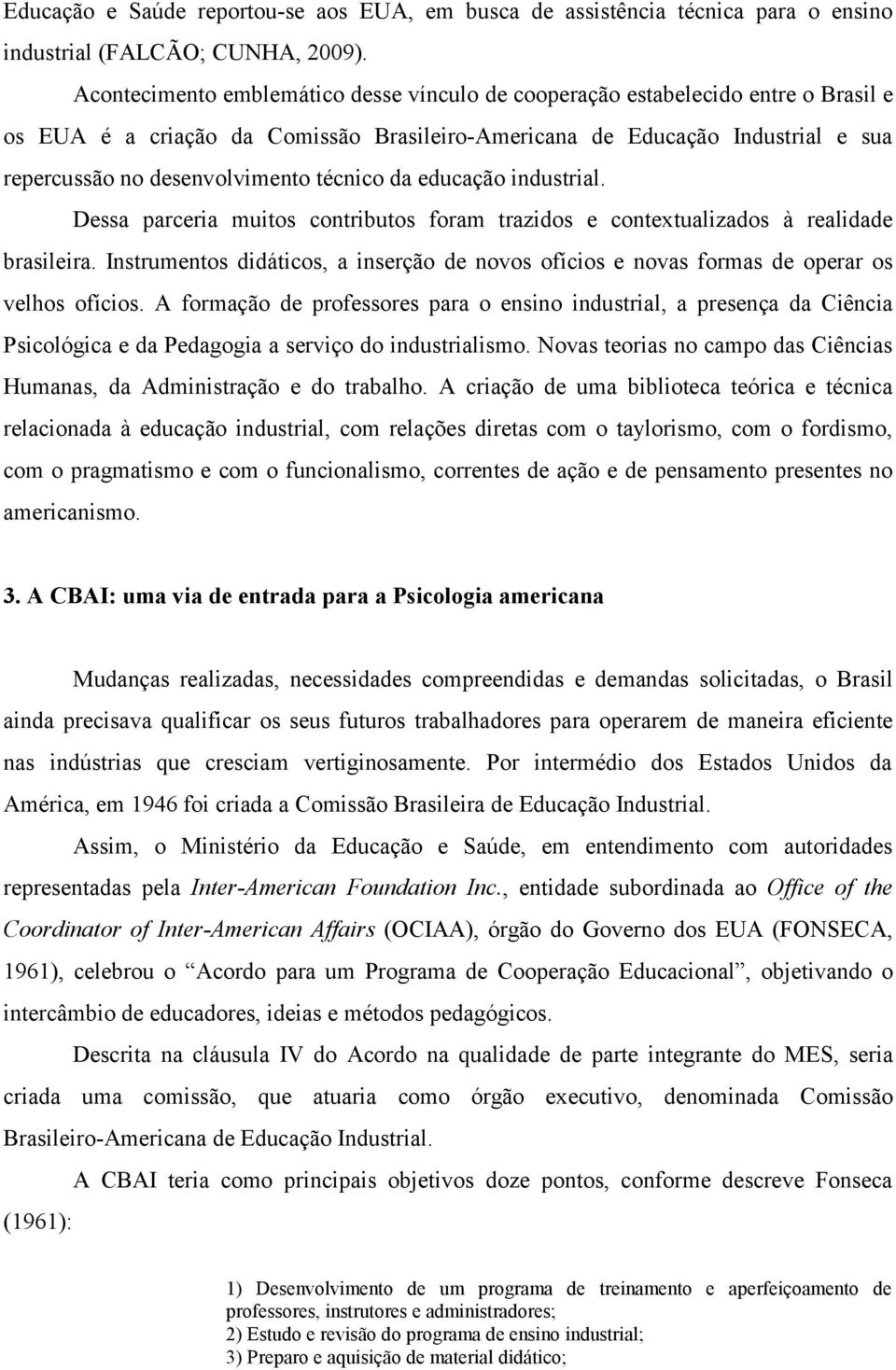 técnico da educação industrial. Dessa parceria muitos contributos foram trazidos e contextualizados à realidade brasileira.