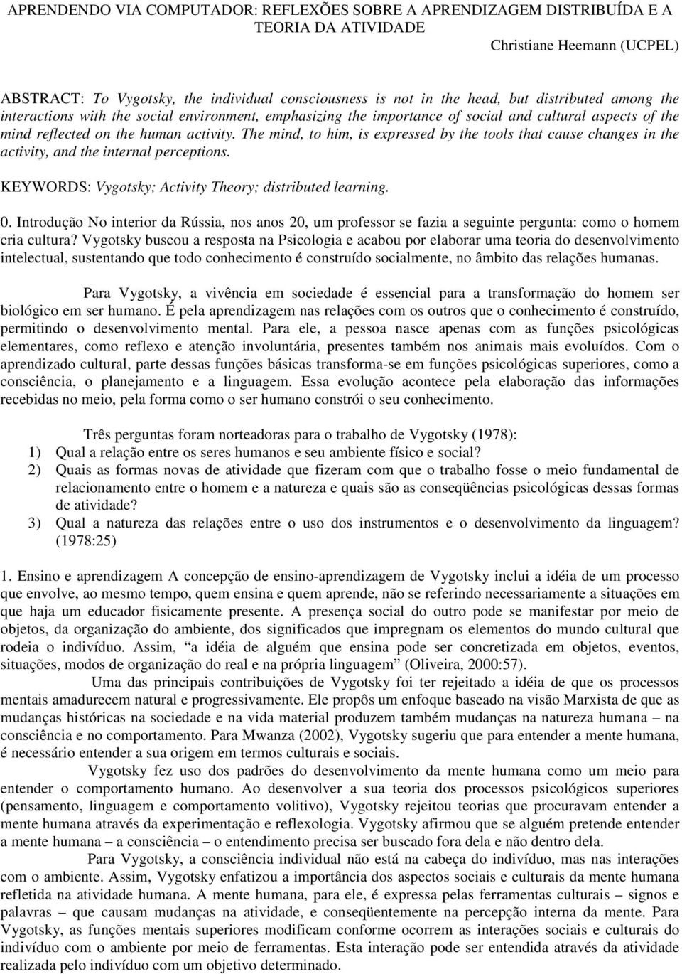 The mind, t him, is expressed by the tls that cause changes in the activity, and the internal perceptins. KEYWORDS: Vygtsky; Activity Thery; distributed learning. 0.