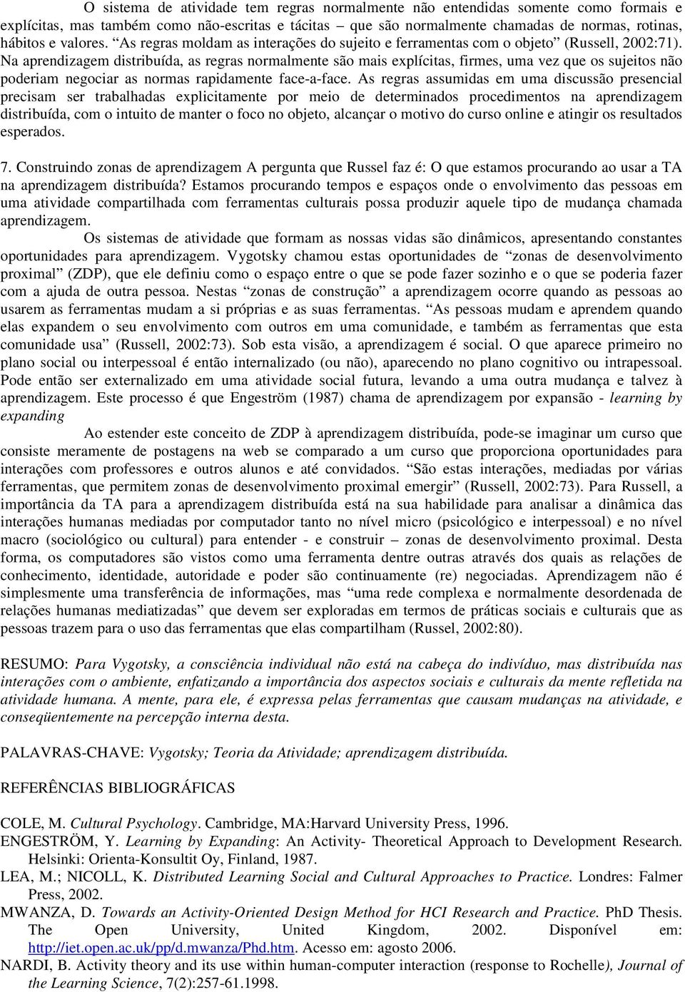 Na aprendizagem distribuída, as regras nrmalmente sã mais explícitas, firmes, uma vez que s sujeits nã pderiam negciar as nrmas rapidamente face-a-face.