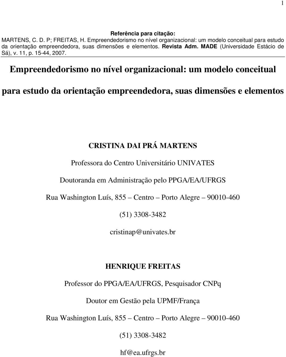 Empreendedorismo no nível organizacional: um modelo conceitual para estudo da orientação empreendedora, suas dimensões e elementos CRISTINA DAI PRÁ MARTENS Professora do Centro Universitário