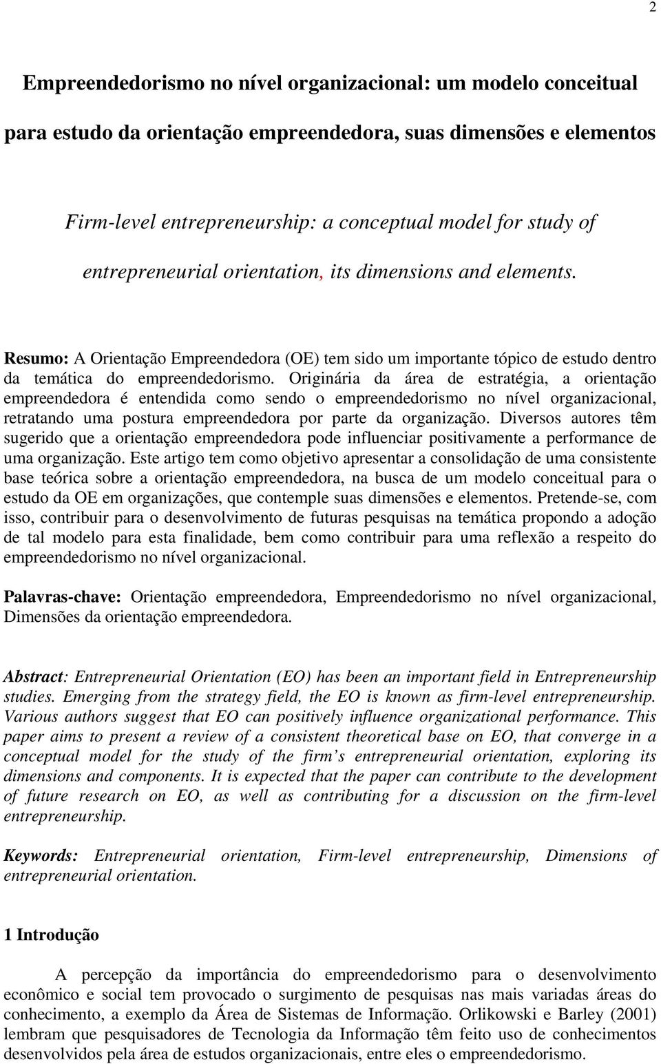 Originária da área de estratégia, a orientação empreendedora é entendida como sendo o empreendedorismo no nível organizacional, retratando uma postura empreendedora por parte da organização.