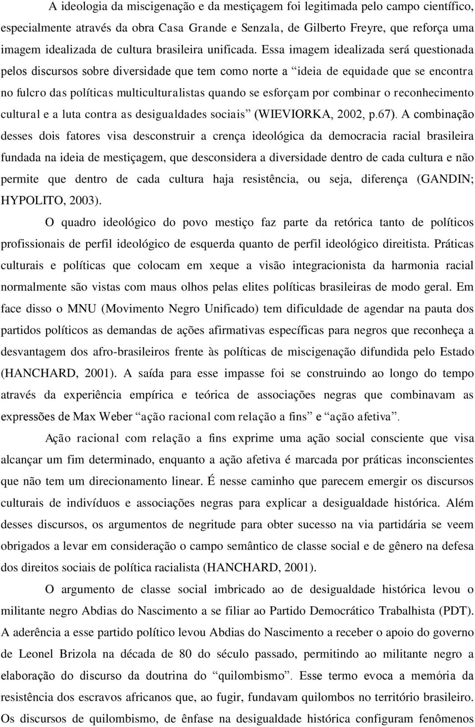 Essa imagem idealizada será questionada pelos discursos sobre diversidade que tem como norte a ideia de equidade que se encontra no fulcro das políticas multiculturalistas quando se esforçam por