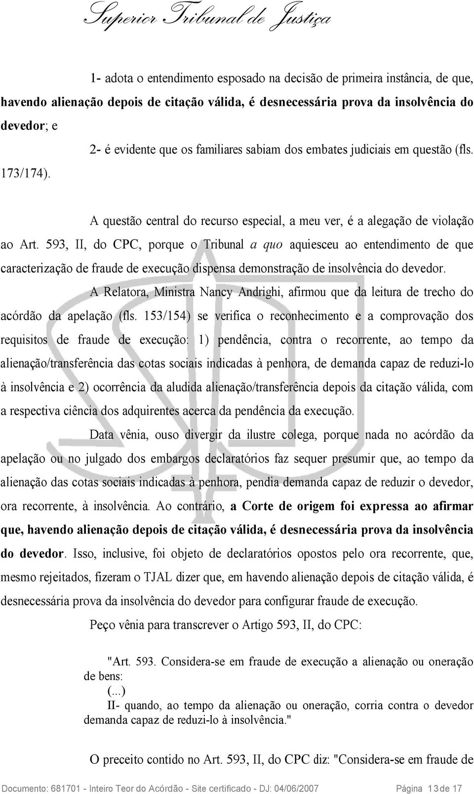 593, II, do CPC, porque o Tribunal a quo aquiesceu ao entendimento de que caracterização de fraude de execução dispensa demonstração de insolvência do devedor.