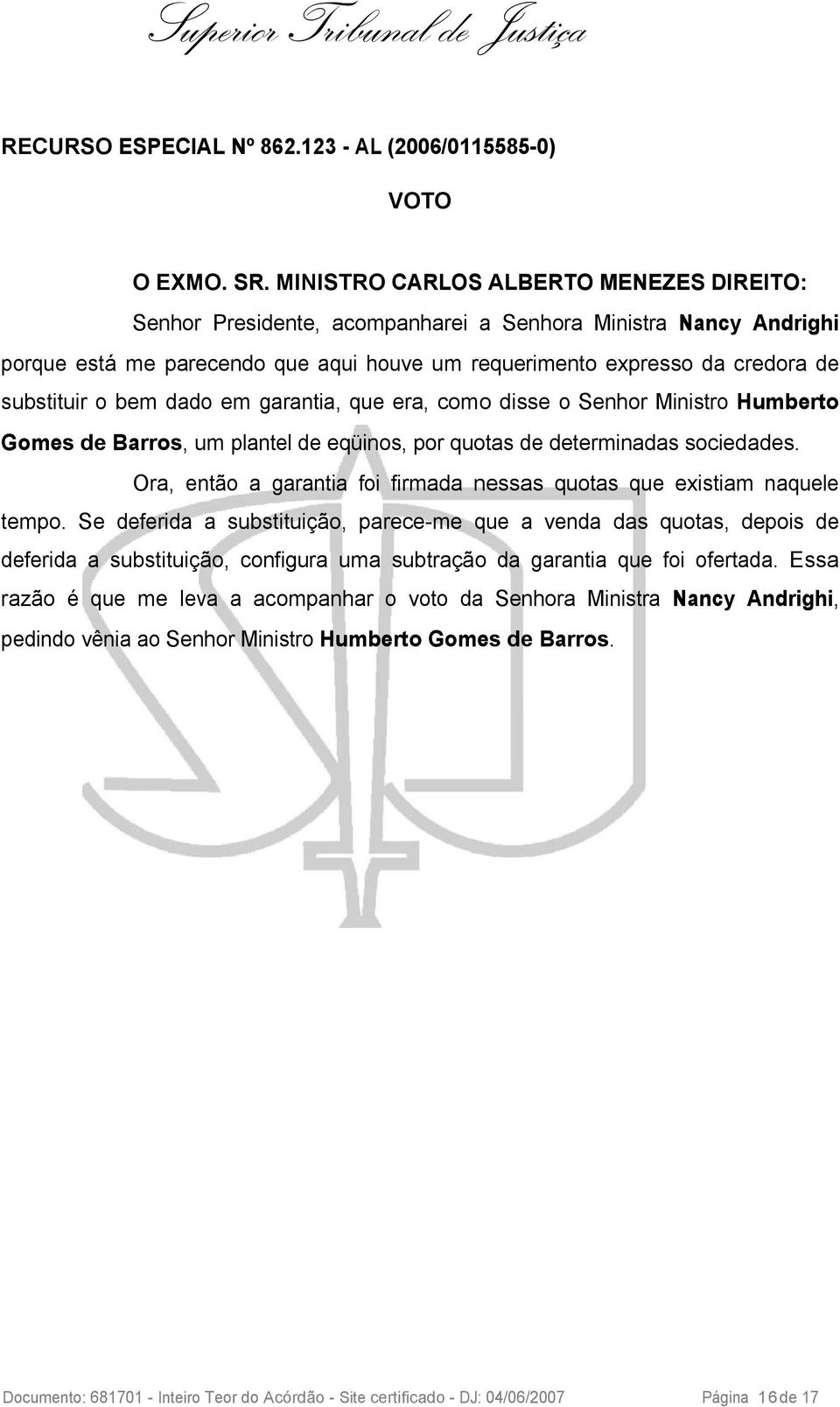 bem dado em garantia, que era, como disse o Senhor Ministro Humberto Gomes de Barros, um plantel de eqüinos, por quotas de determinadas sociedades.