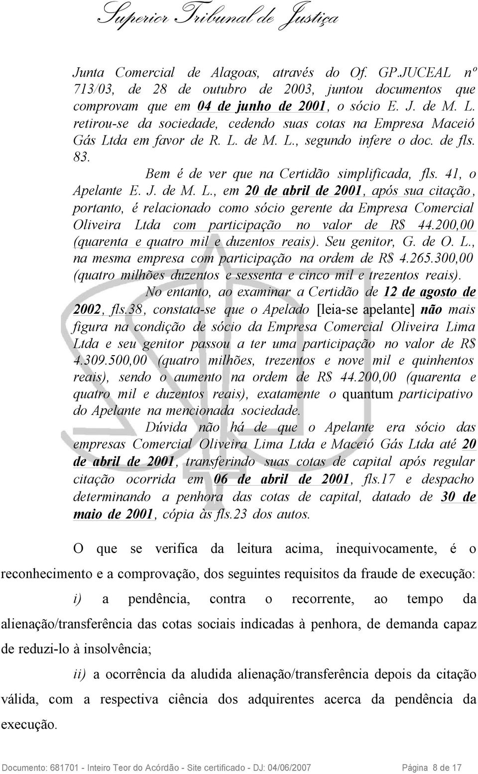 J. de M. L., em 20 de abril de 2001, após sua citação, portanto, é relacionado como sócio gerente da Empresa Comercial Oliveira Ltda com participação no valor de R$ 44.