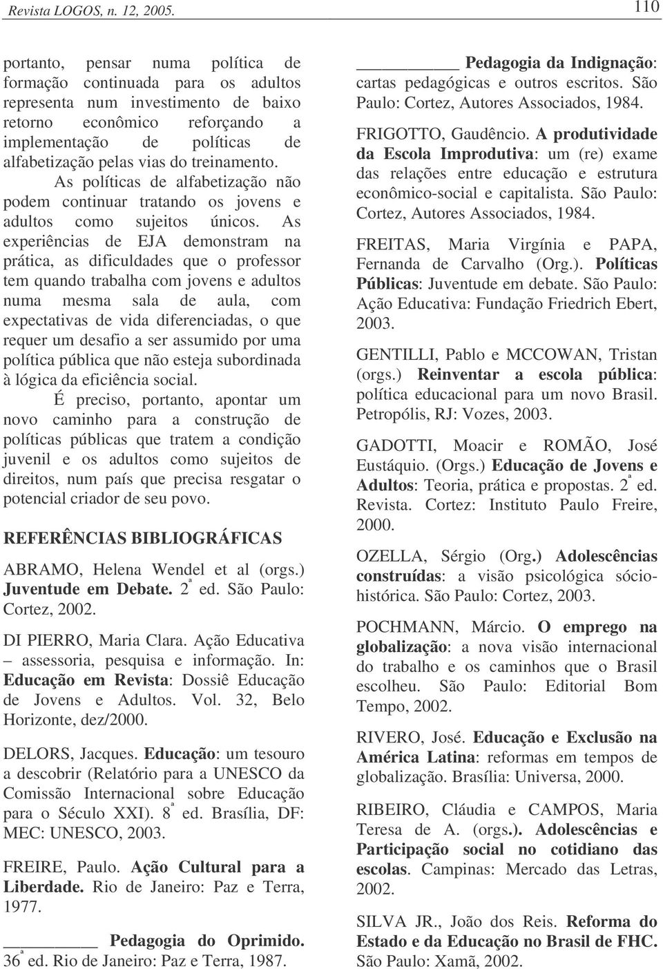 As experiências de EJA demonstram na prática, as dificuldades que o professor tem quando trabalha com jovens e adultos numa mesma sala de aula, com expectativas de vida diferenciadas, o que requer um