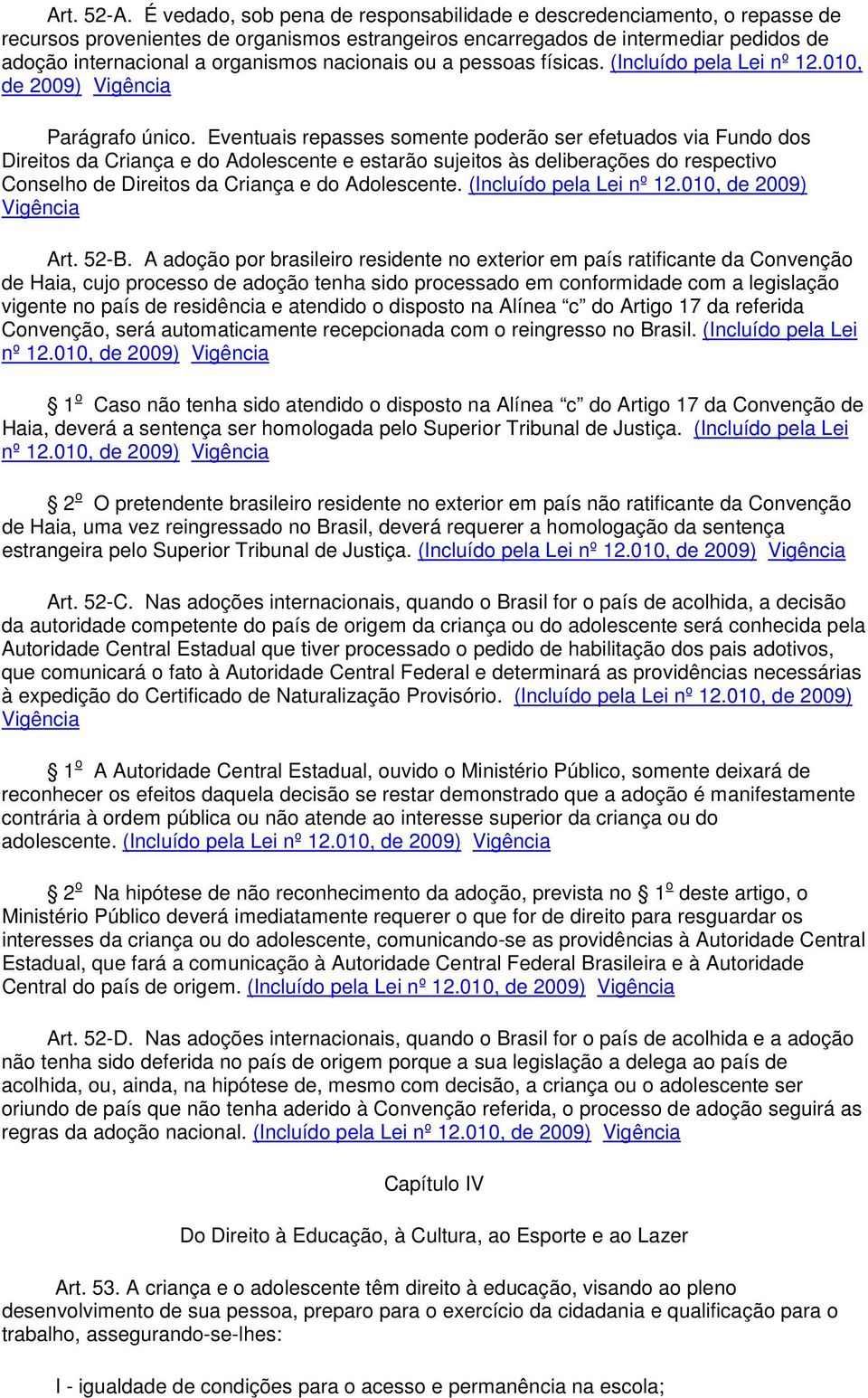 nacionais ou a pessoas físicas. (Incluído pela Lei nº 12.010, de 2009) Vigência Parágrafo único.