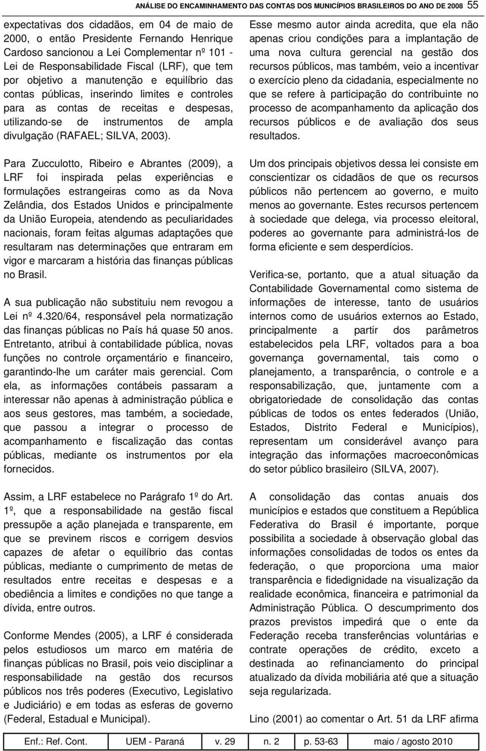 utilizando-se de instrumentos de ampla divulgação (RAFAEL; SILVA, 2003).