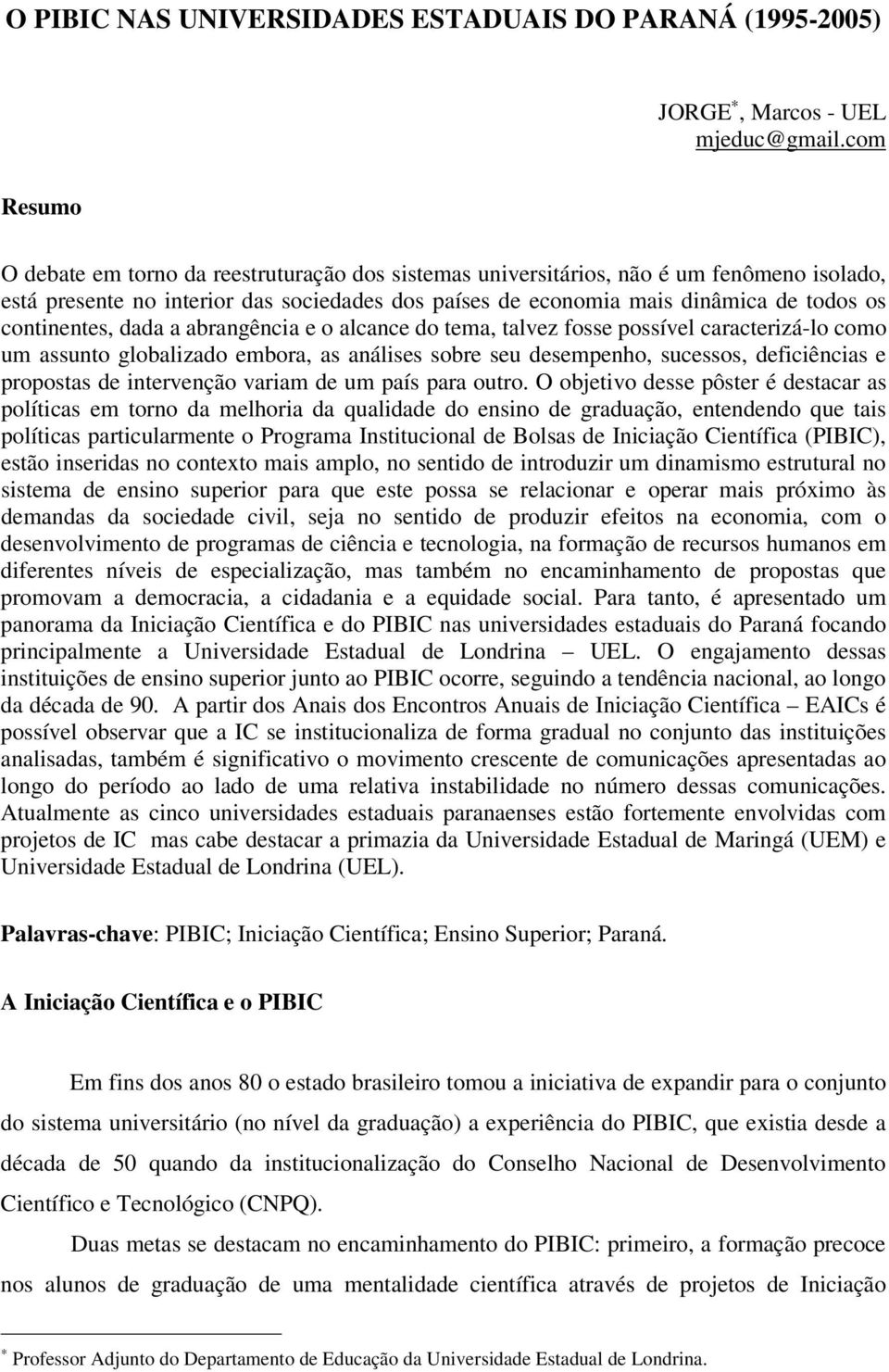 continentes, dada a abrangência e o alcance do tema, talvez fosse possível caracterizá-lo como um assunto globalizado embora, as análises sobre seu desempenho, sucessos, deficiências e propostas de