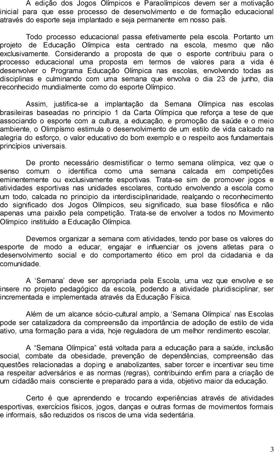 Considerando a proposta de que o esporte contribuiu para o processo educacional uma proposta em termos de valores para a vida é desenvolver o Programa Educação Olímpica nas escolas, envolvendo todas