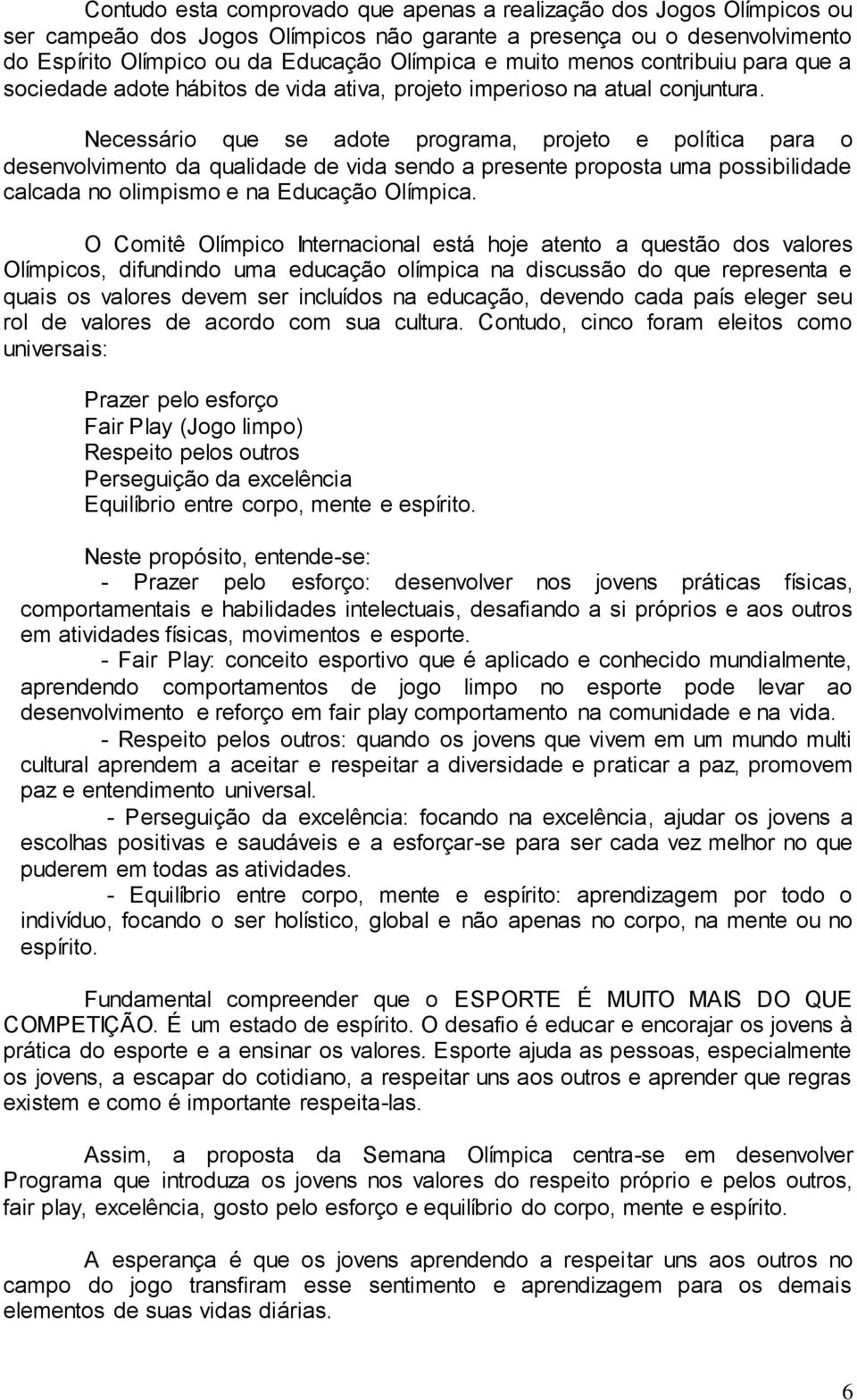 Necessário que se adote programa, projeto e política para o desenvolvimento da qualidade de vida sendo a presente proposta uma possibilidade calcada no olimpismo e na Educação Olímpica.