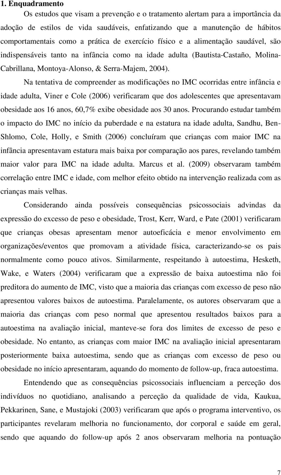 Na tentativa de compreender as modificações no IMC ocorridas entre infância e idade adulta, Viner e Cole (2006) verificaram que dos adolescentes que apresentavam obesidade aos 16 anos, 60,7% exibe