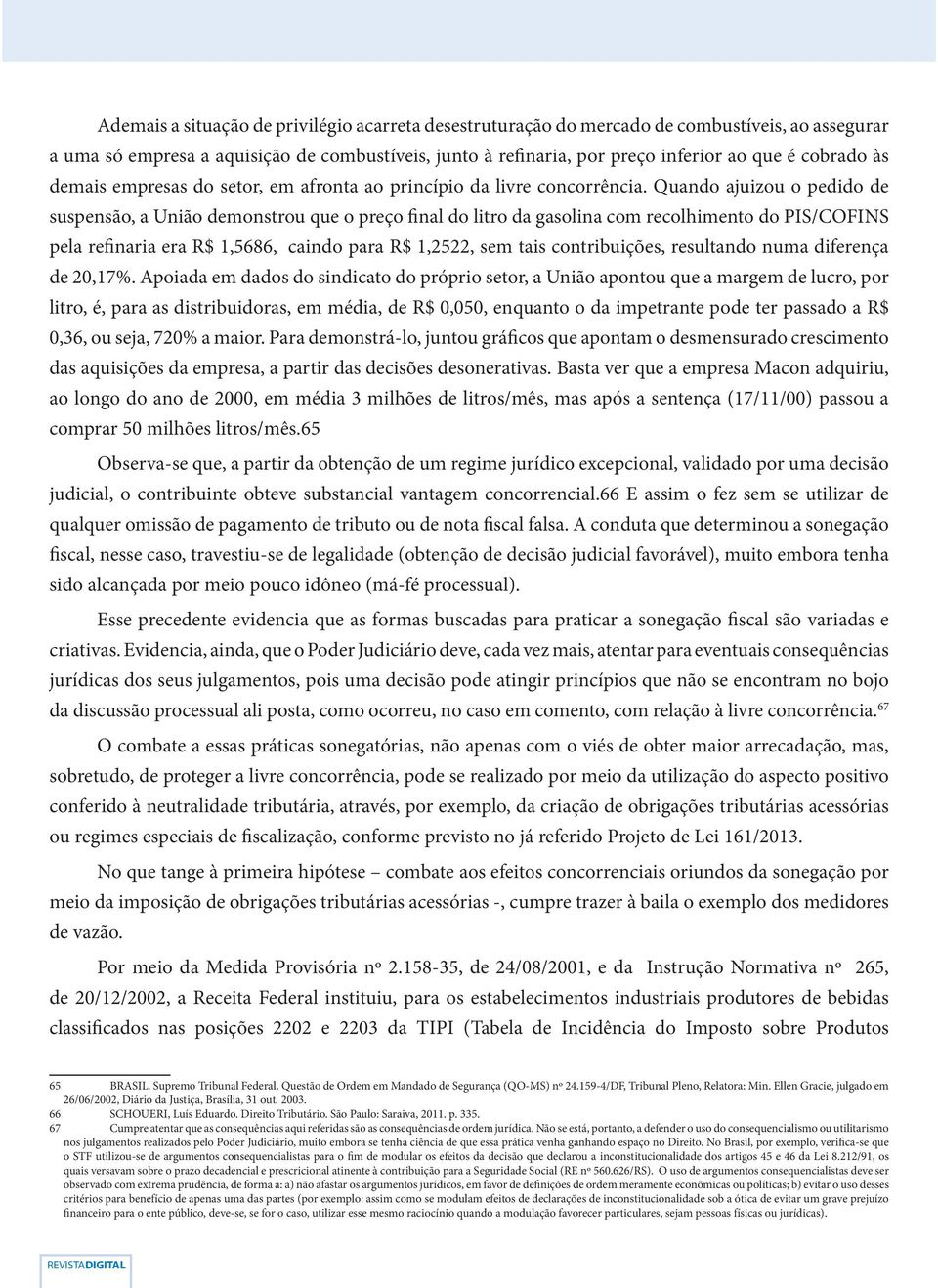 Quando ajuizou o pedido de suspensão, a União demonstrou que o preço final do litro da gasolina com recolhimento do PIS/COFINS pela refinaria era R$ 1,5686, caindo para R$ 1,2522, sem tais