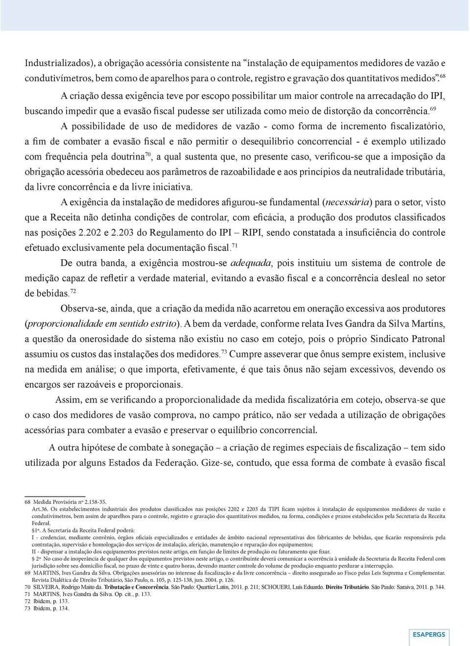 68 A criação dessa exigência teve por escopo possibilitar um maior controle na arrecadação do IPI, buscando impedir que a evasão fiscal pudesse ser utilizada como meio de distorção da concorrência.