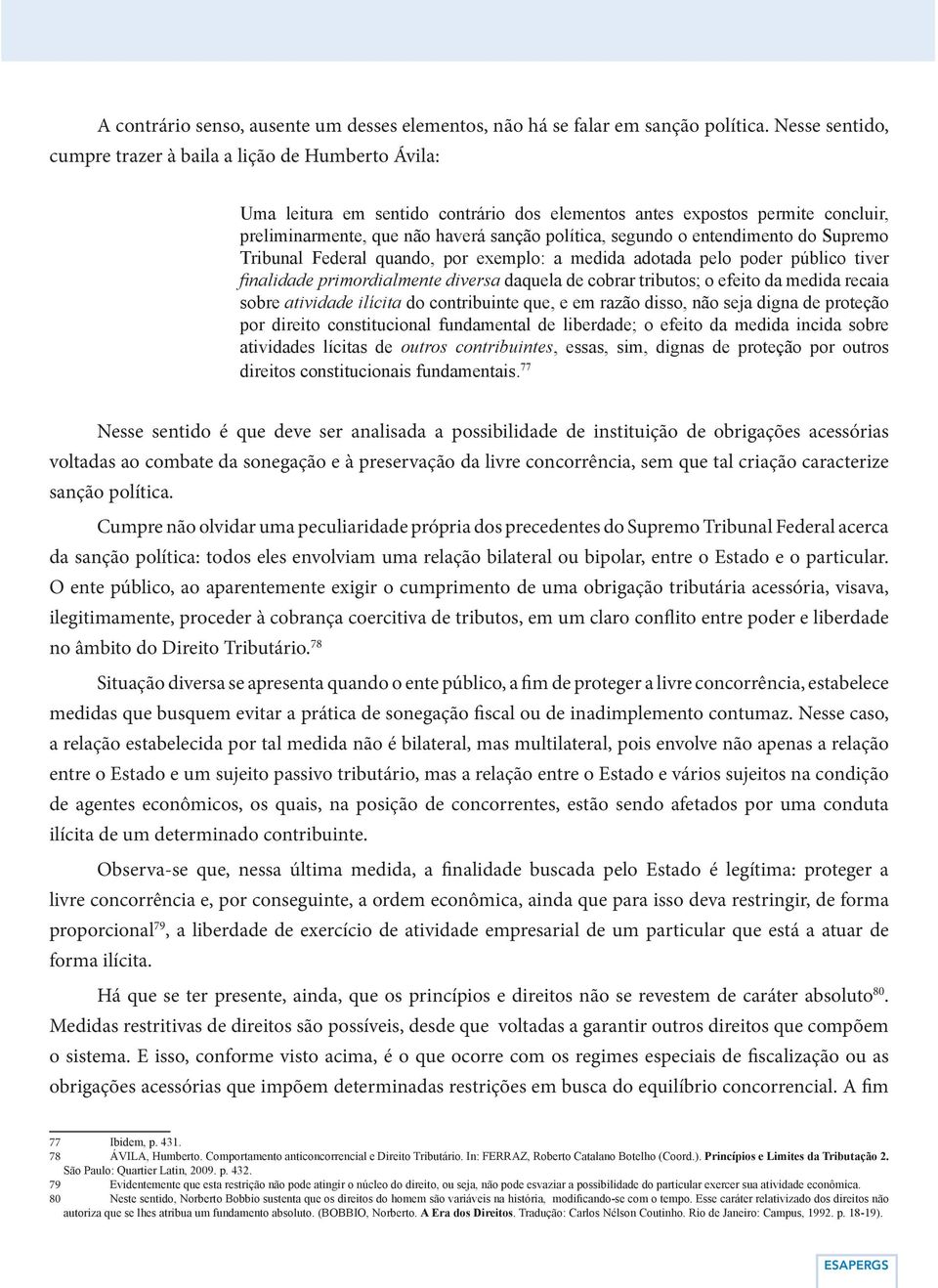 segundo o entendimento do Supremo Tribunal Federal quando, por exemplo: a medida adotada pelo poder público tiver finalidade primordialmente diversa daquela de cobrar tributos; o efeito da medida