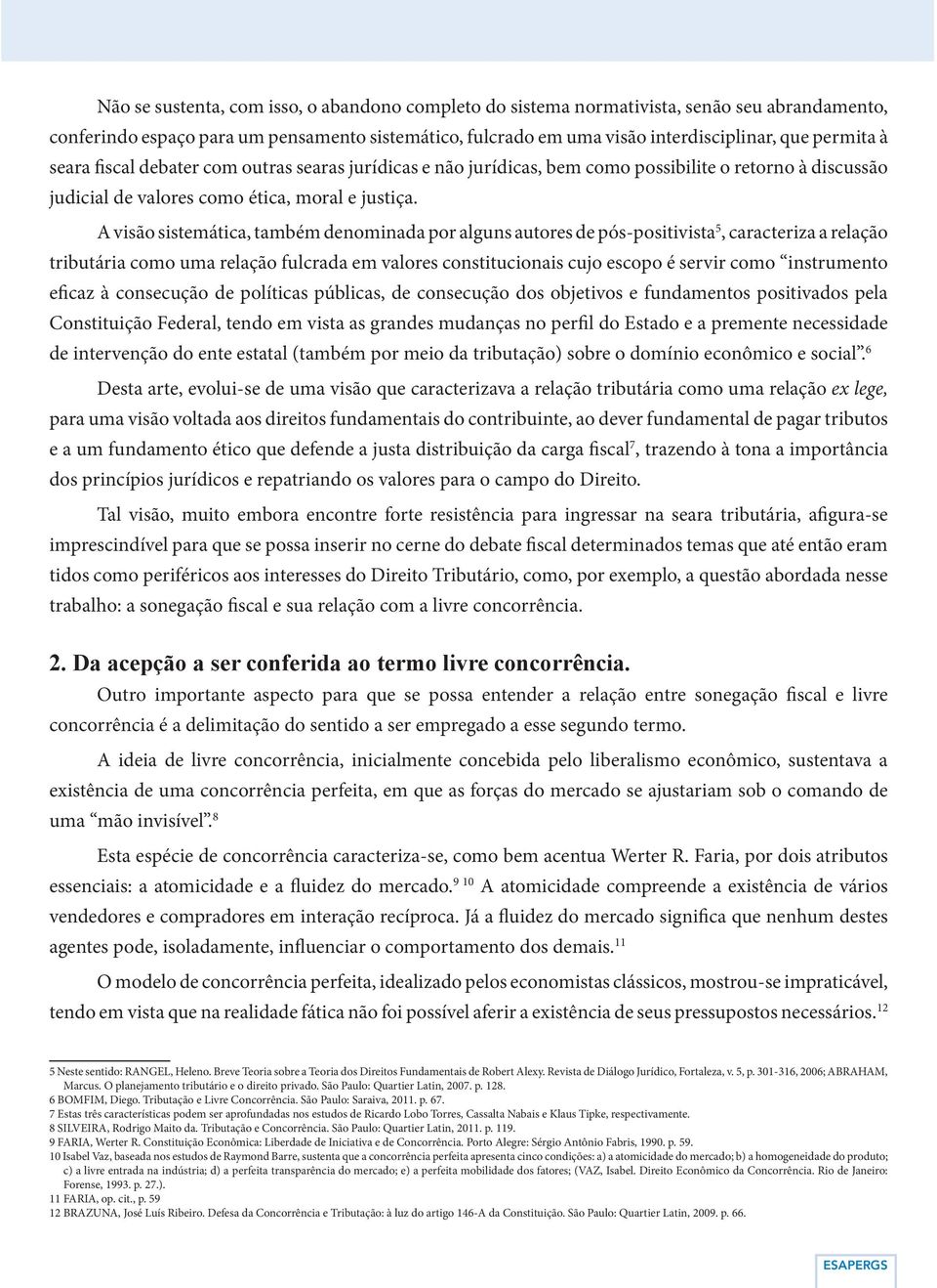 A visão sistemática, também denominada por alguns autores de pós-positivista 5, caracteriza a relação tributária como uma relação fulcrada em valores constitucionais cujo escopo é servir como