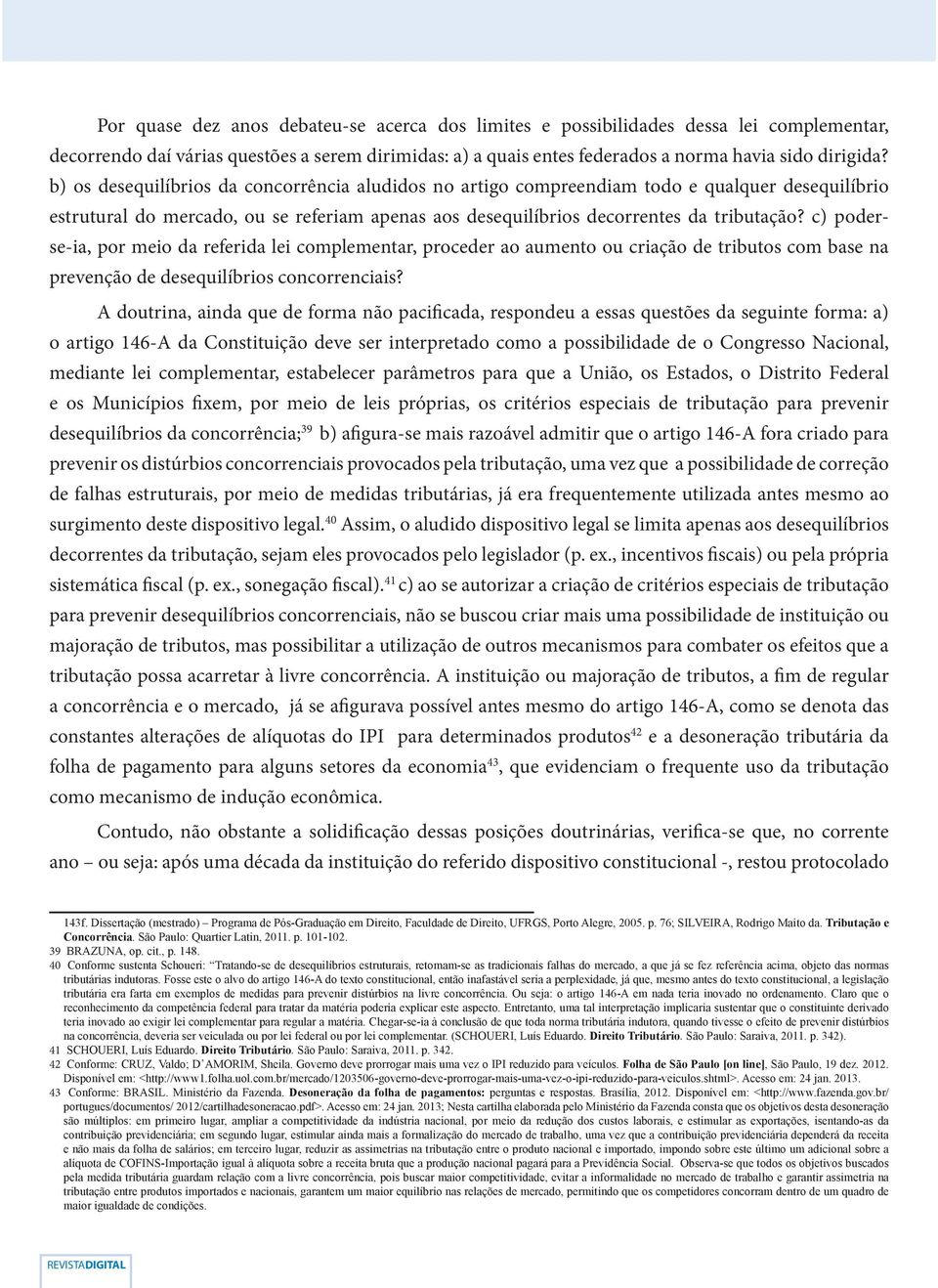 c) poderse-ia, por meio da referida lei complementar, proceder ao aumento ou criação de tributos com base na prevenção de desequilíbrios concorrenciais?