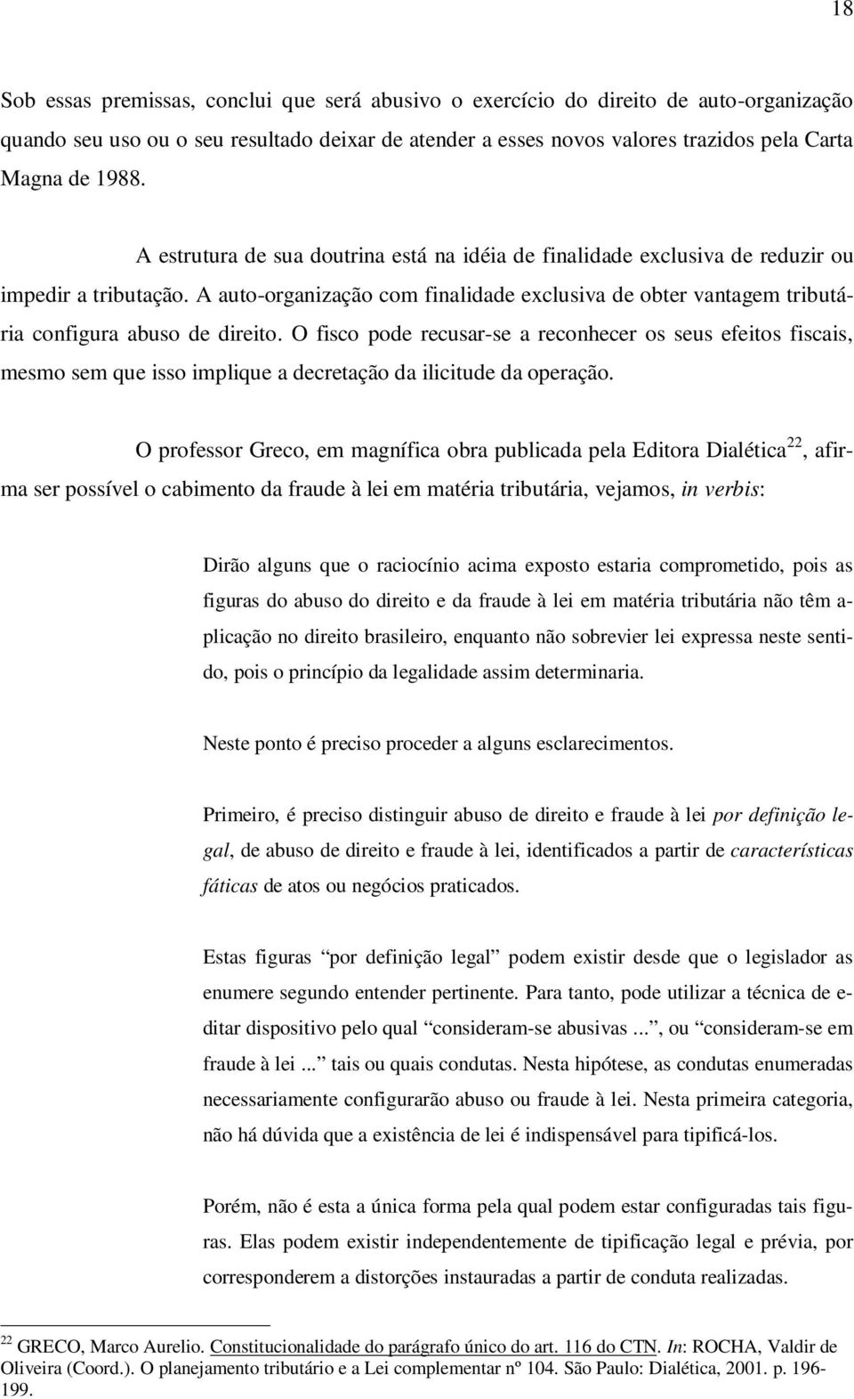 A auto-organização com finalidade exclusiva de obter vantagem tributária configura abuso de direito.