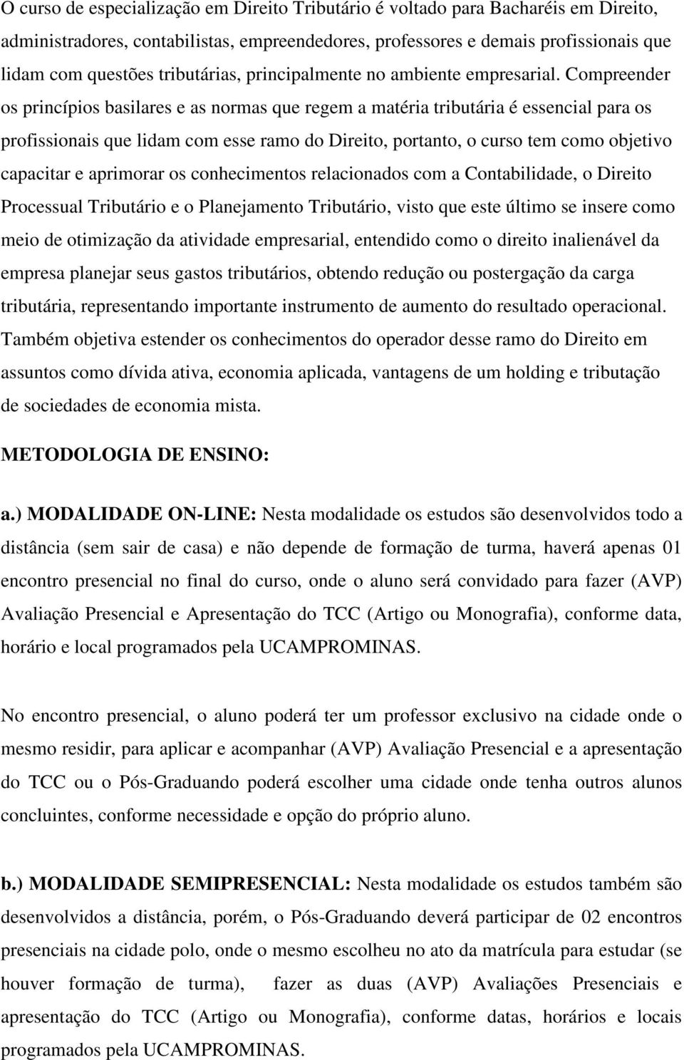 Compreender os princípios basilares e as normas que regem a matéria tributária é essencial para os profissionais que lidam com esse ramo do Direito, portanto, o curso tem como objetivo capacitar e