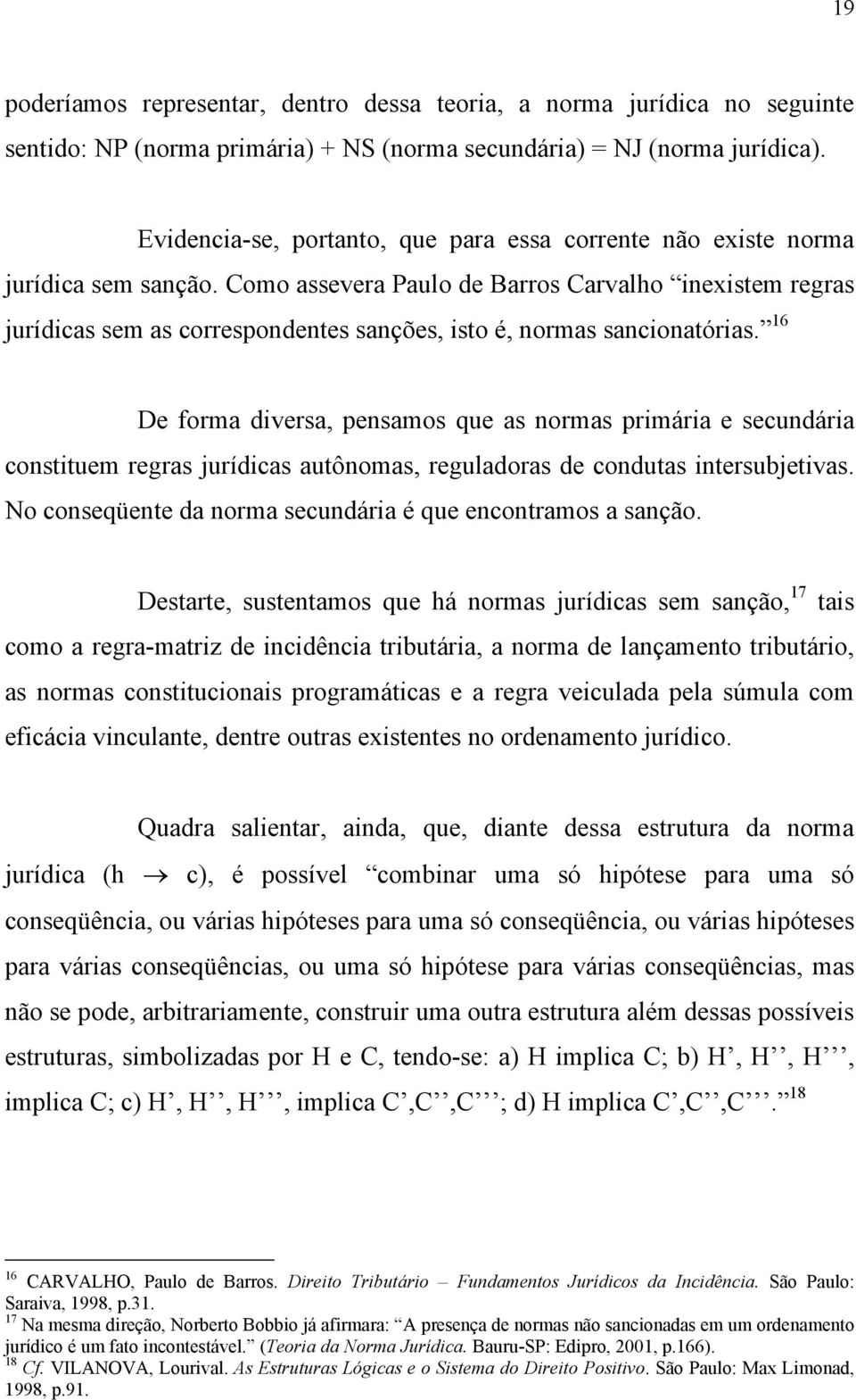 Como assevera Paulo de Barros Carvalho inexistem regras jurídicas sem as correspondentes sanções, isto é, normas sancionatórias.