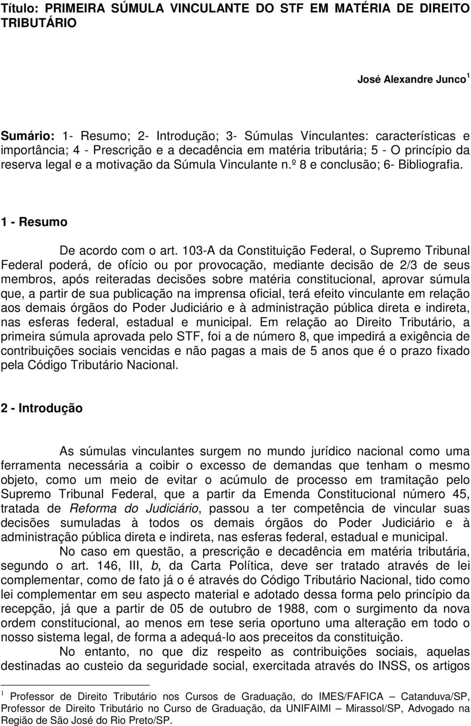 103-A da Constituição Federal, o Supremo Tribunal Federal poderá, de ofício ou por provocação, mediante decisão de 2/3 de seus membros, após reiteradas decisões sobre matéria constitucional, aprovar