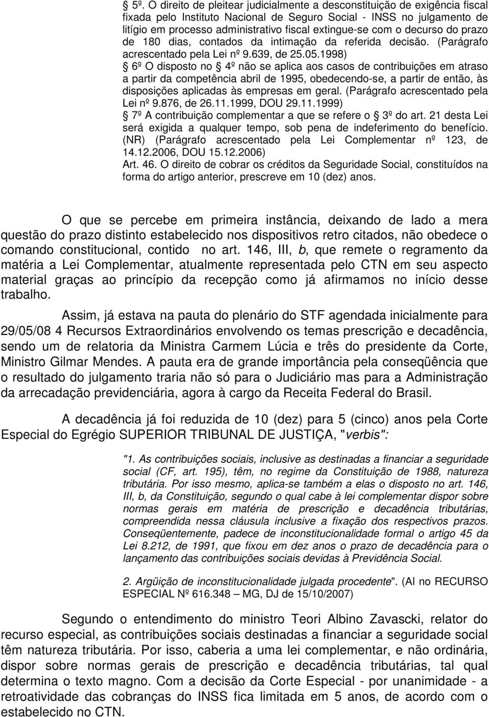 1998) 6º O disposto no 4º não se aplica aos casos de contribuições em atraso a partir da competência abril de 1995, obedecendo-se, a partir de então, às disposições aplicadas às empresas em geral.