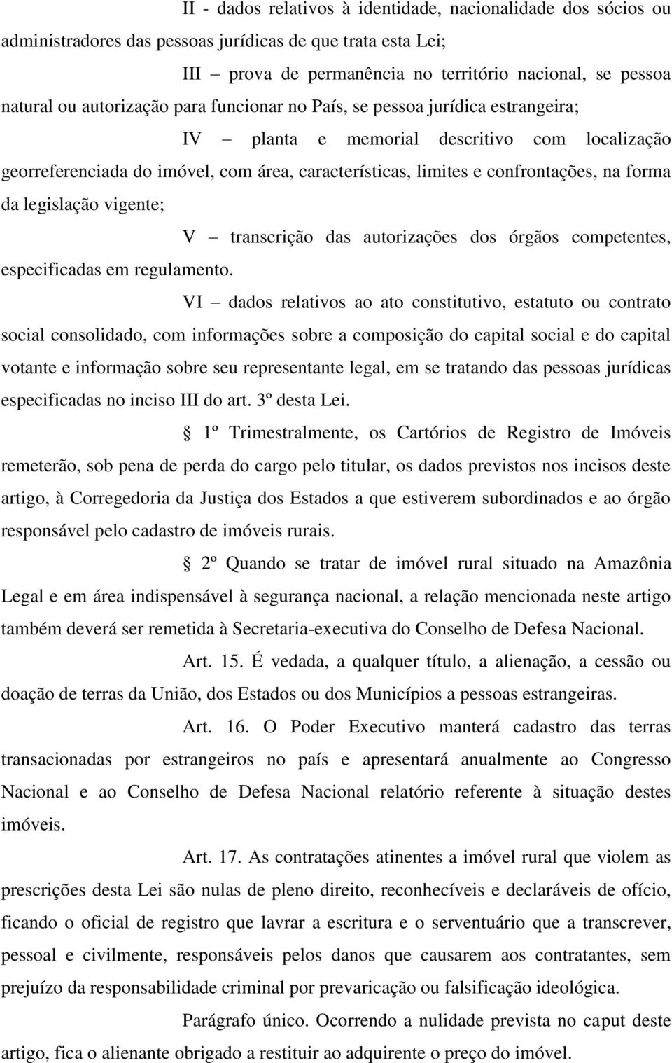 forma da legislação vigente; V transcrição das autorizações dos órgãos competentes, especificadas em regulamento.