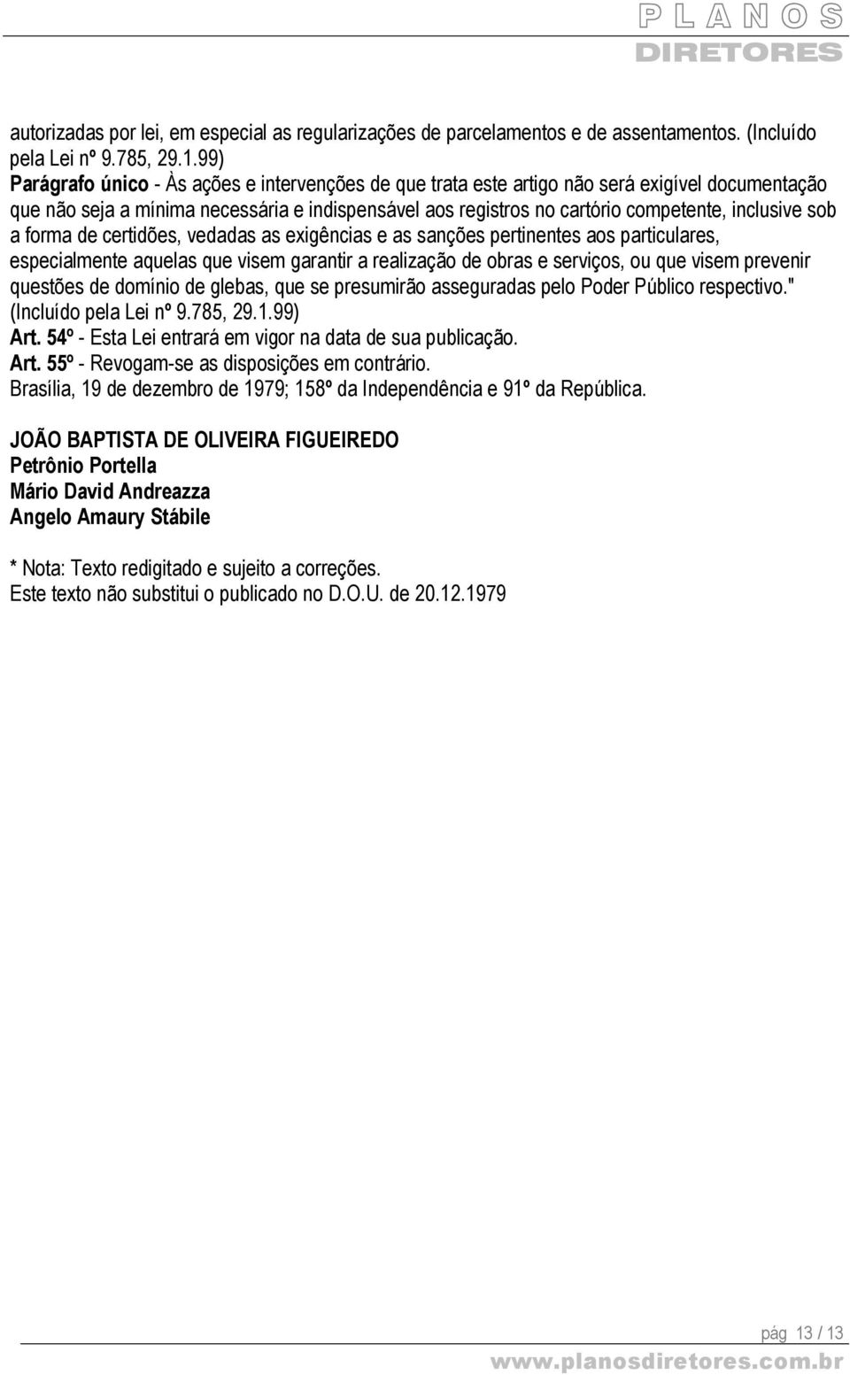 sob a forma de certidões, vedadas as exigências e as sanções pertinentes aos particulares, especialmente aquelas que visem garantir a realização de obras e serviços, ou que visem prevenir questões de