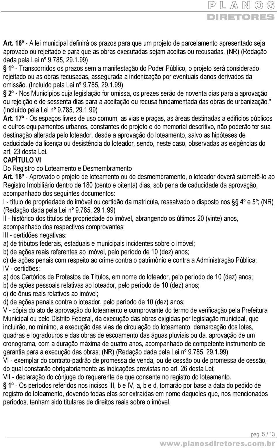 99) 1º - Transcorridos os prazos sem a manifestação do Poder Público, o projeto será considerado rejeitado ou as obras recusadas, assegurada a indenização por eventuais danos derivados da omissão.