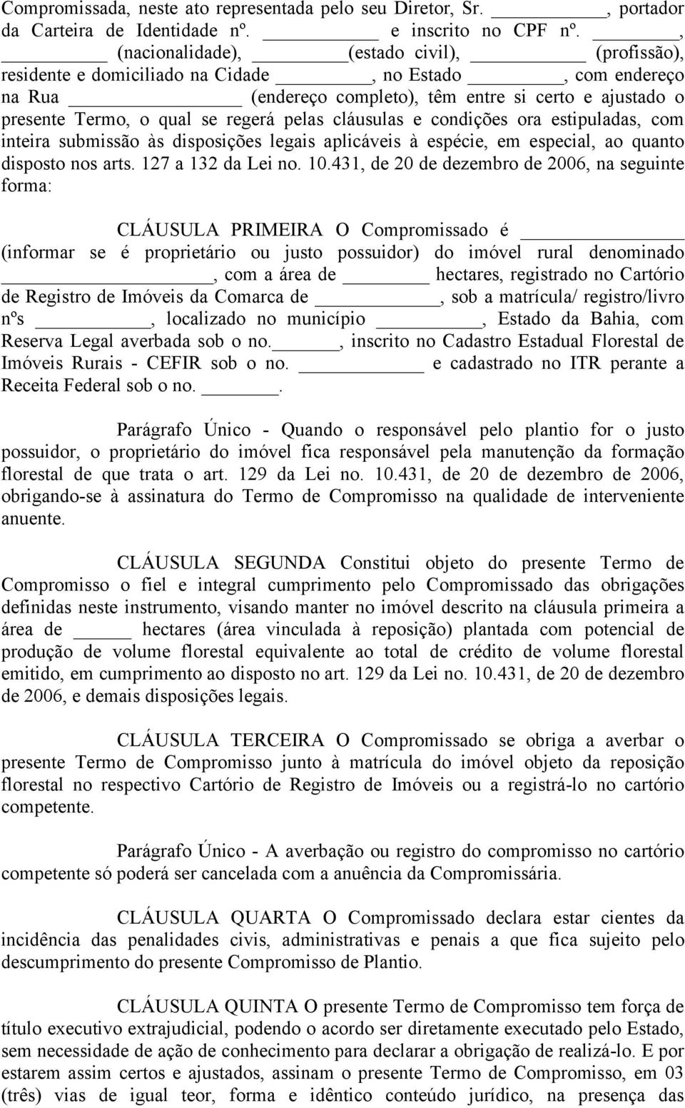 pelas cláusulas e condições ora estipuladas, com inteira submissão às disposições legais aplicáveis à espécie, em especial, ao quanto disposto nos arts. 127 a 132 da Lei no. 10.