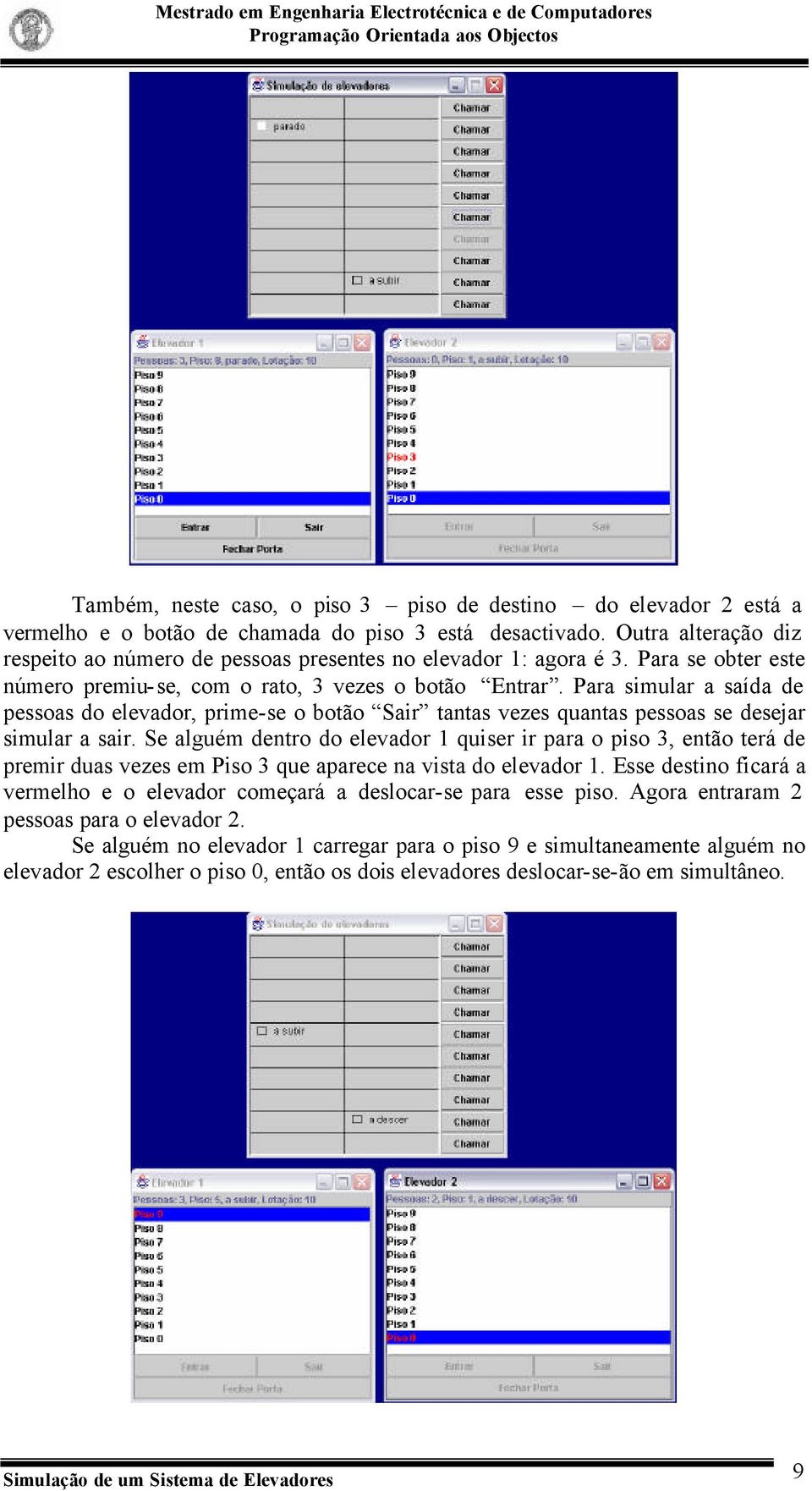 Para simular a saída de pessoas do elevador, prime-se o botão Sair tantas vezes quantas pessoas se desejar simular a sair.