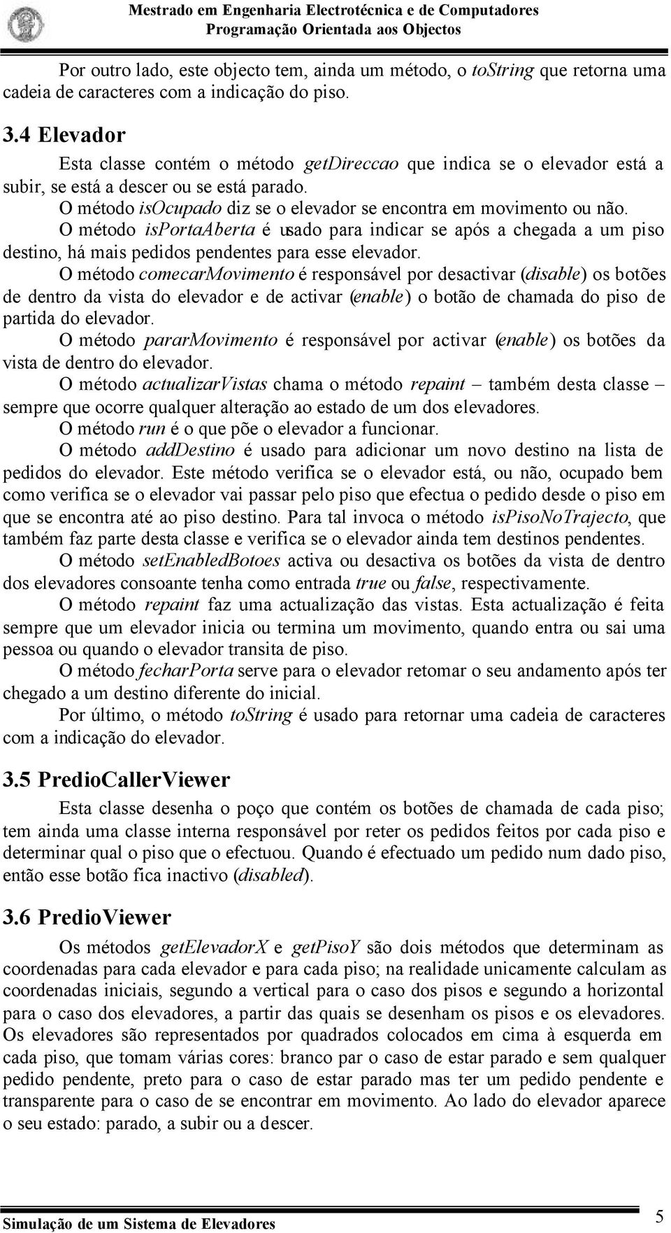 O método isportaaberta é usado para indicar se após a chegada a um piso destino, há mais pedidos pendentes para esse elevador.