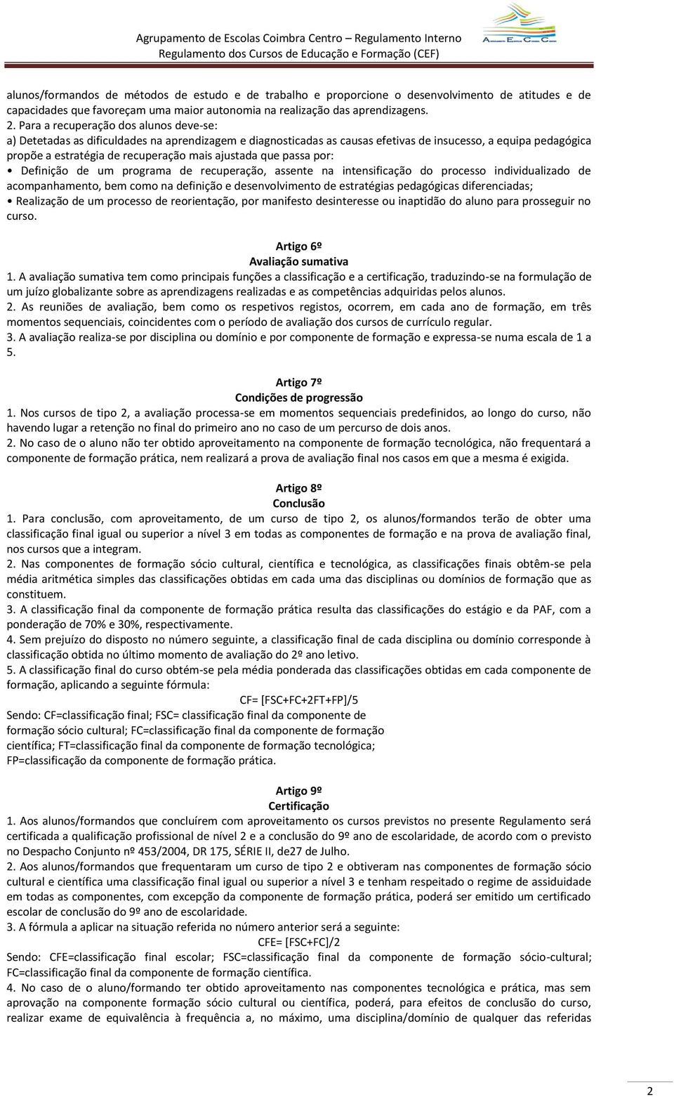 ajustada que passa por: Definição de um programa de recuperação, assente na intensificação do processo individualizado de acompanhamento, bem como na definição e desenvolvimento de estratégias