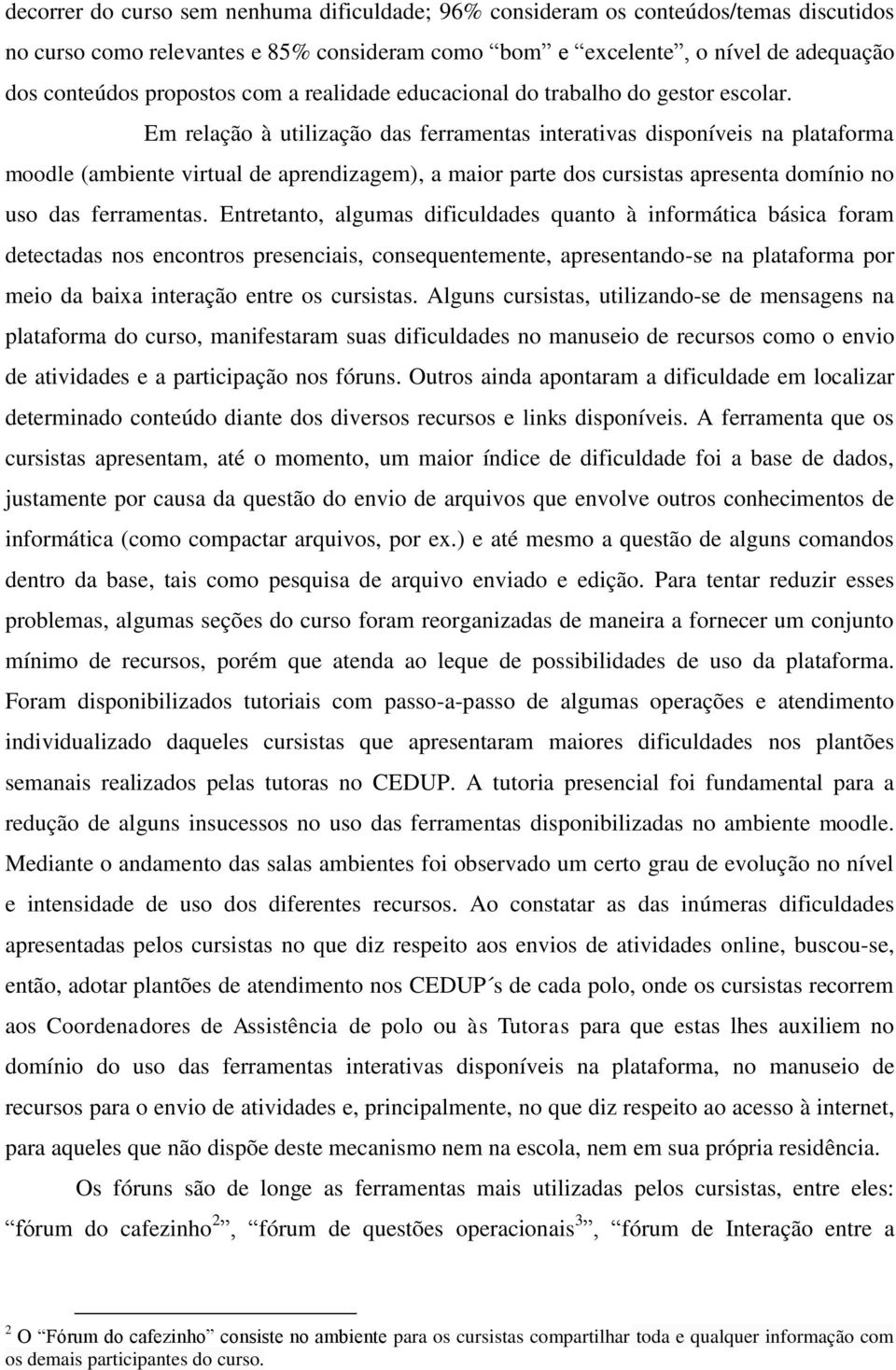 Em relação à utilização das ferramentas interativas disponíveis na plataforma moodle (ambiente virtual de aprendizagem), a maior parte dos cursistas apresenta domínio no uso das ferramentas.