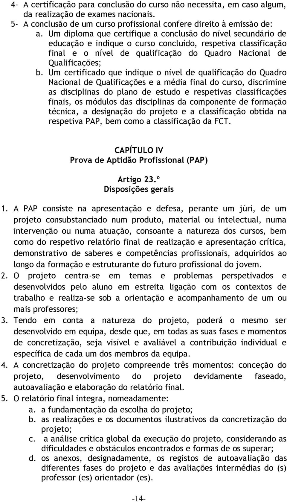 Um certificado que indique o nível de qualificação do Quadro Nacional de Qualificações e a média final do curso, discrimine as disciplinas do plano de estudo e respetivas classificações finais, os