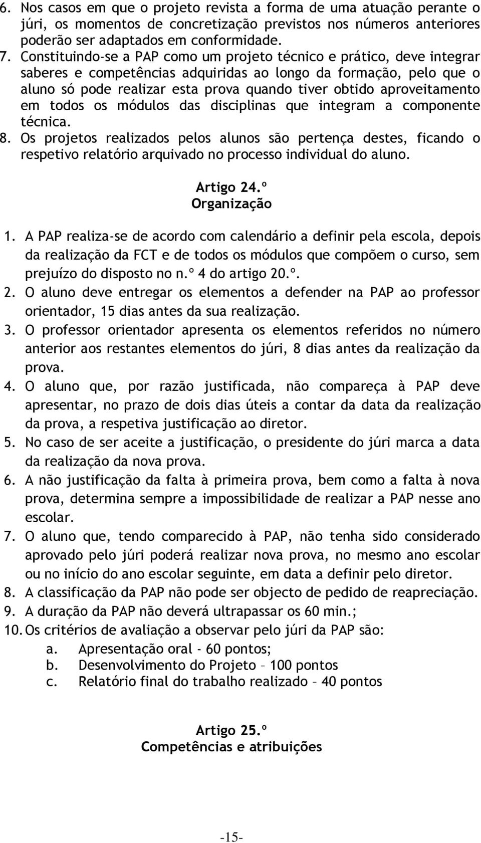 aproveitamento em todos os módulos das disciplinas que integram a componente técnica. 8.